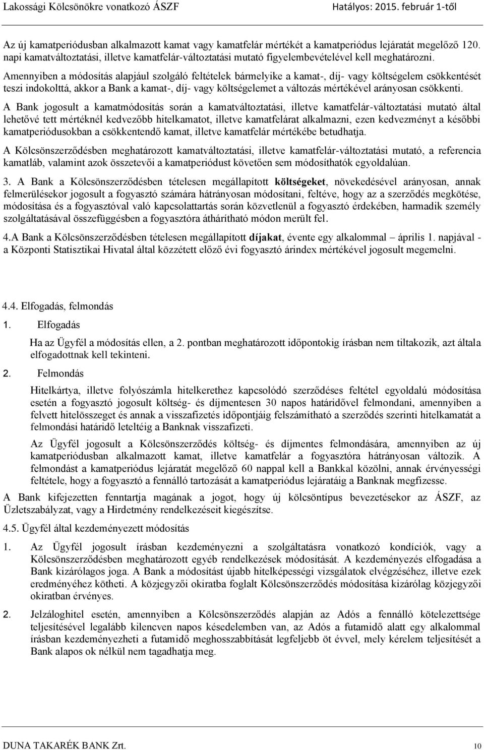 Amennyiben a módosítás alapjául szolgáló feltételek bármelyike a kamat-, díj- vagy költségelem csökkentését teszi indokolttá, akkor a Bank a kamat-, díj- vagy költségelemet a változás mértékével