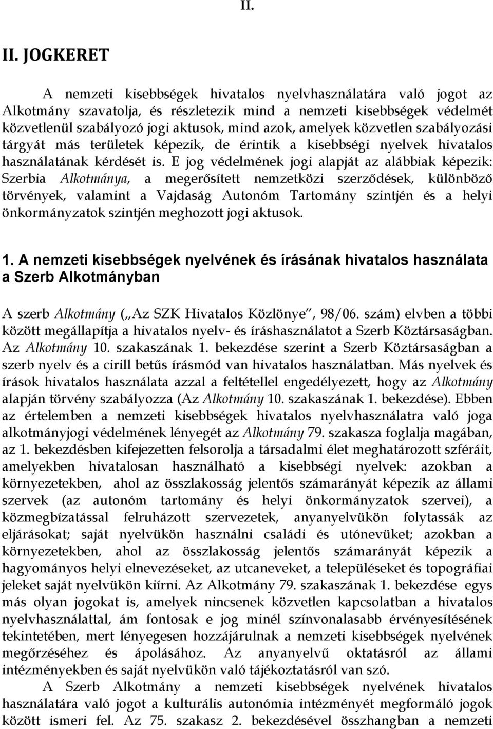 amelyek közvetlen szabályozási tárgyát más területek képezik, de érintik a kisebbségi nyelvek hivatalos használatának kérdését is.