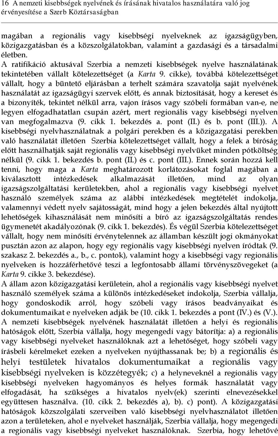 cikke), továbbá kötelezettséget vállalt, hogy a büntető eljárásban a terhelt számára szavatolja saját nyelvének használatát az igazságügyi szervek előtt, és annak biztosítását, hogy a kereset és a