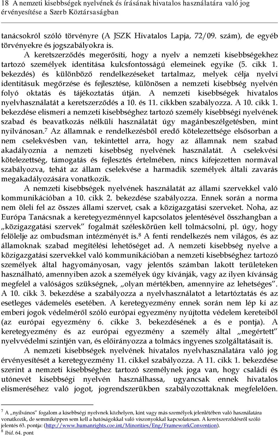 bekezdés) és különböző rendelkezéseket tartalmaz, melyek célja nyelvi identitásuk megőrzése és fejlesztése, különösen a nemzeti kisebbség nyelvén folyó oktatás és tájékoztatás útján.