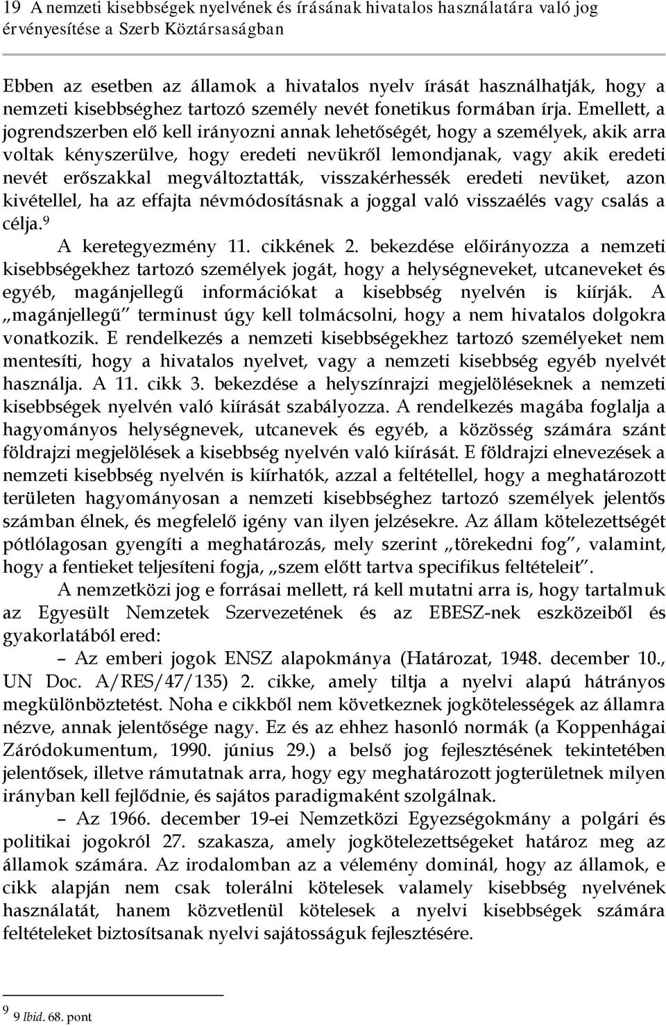 Emellett, a jogrendszerben elő kell irányozni annak lehetőségét, hogy a személyek, akik arra voltak kényszerülve, hogy eredeti nevükről lemondjanak, vagy akik eredeti nevét erőszakkal