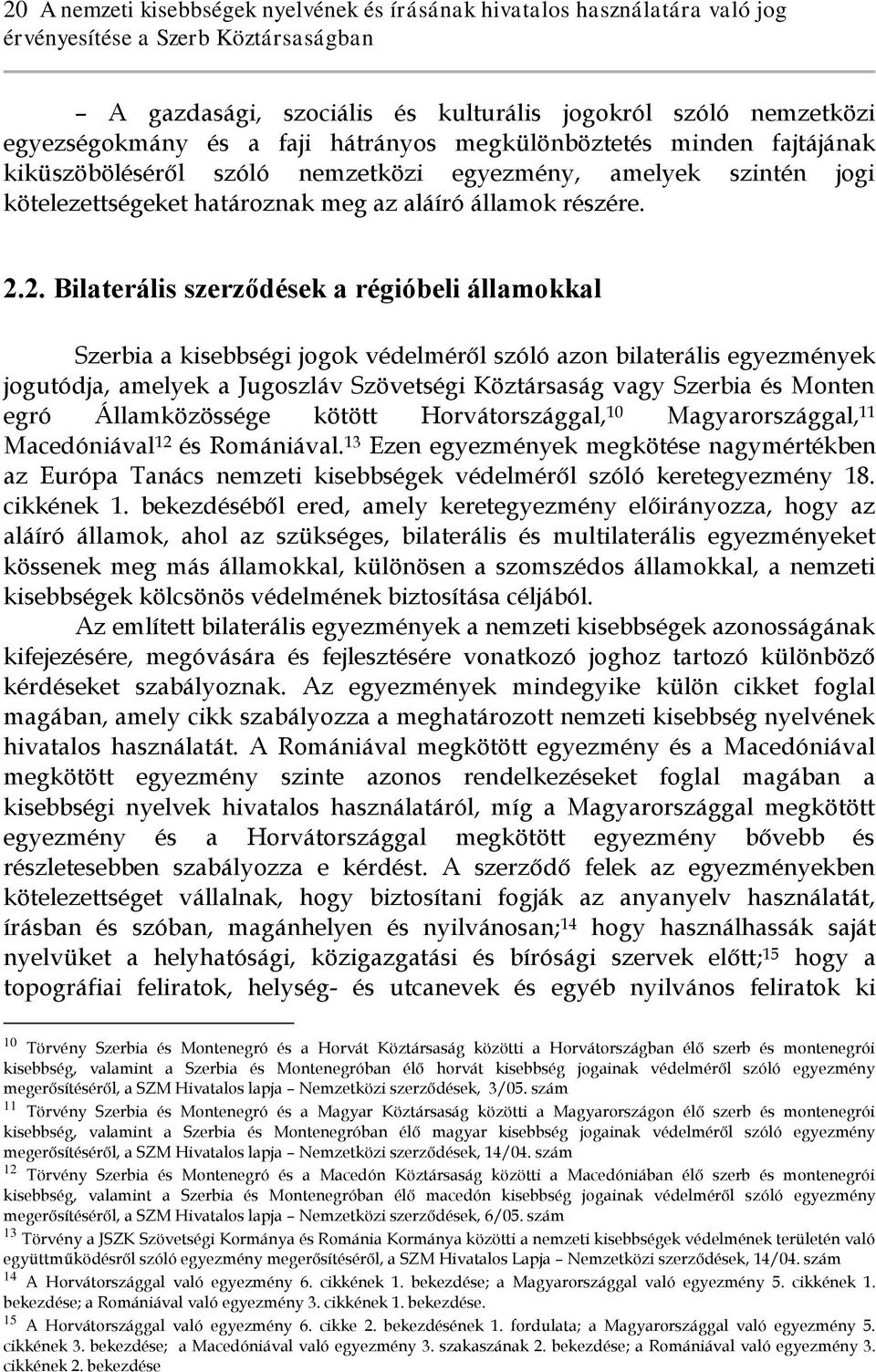 2. Bilaterális szerződések a régióbeli államokkal Szerbia a kisebbségi jogok védelméről szóló azon bilaterális egyezmények jogutódja, amelyek a Jugoszláv Szövetségi Köztársaság vagy Szerbia és Monten