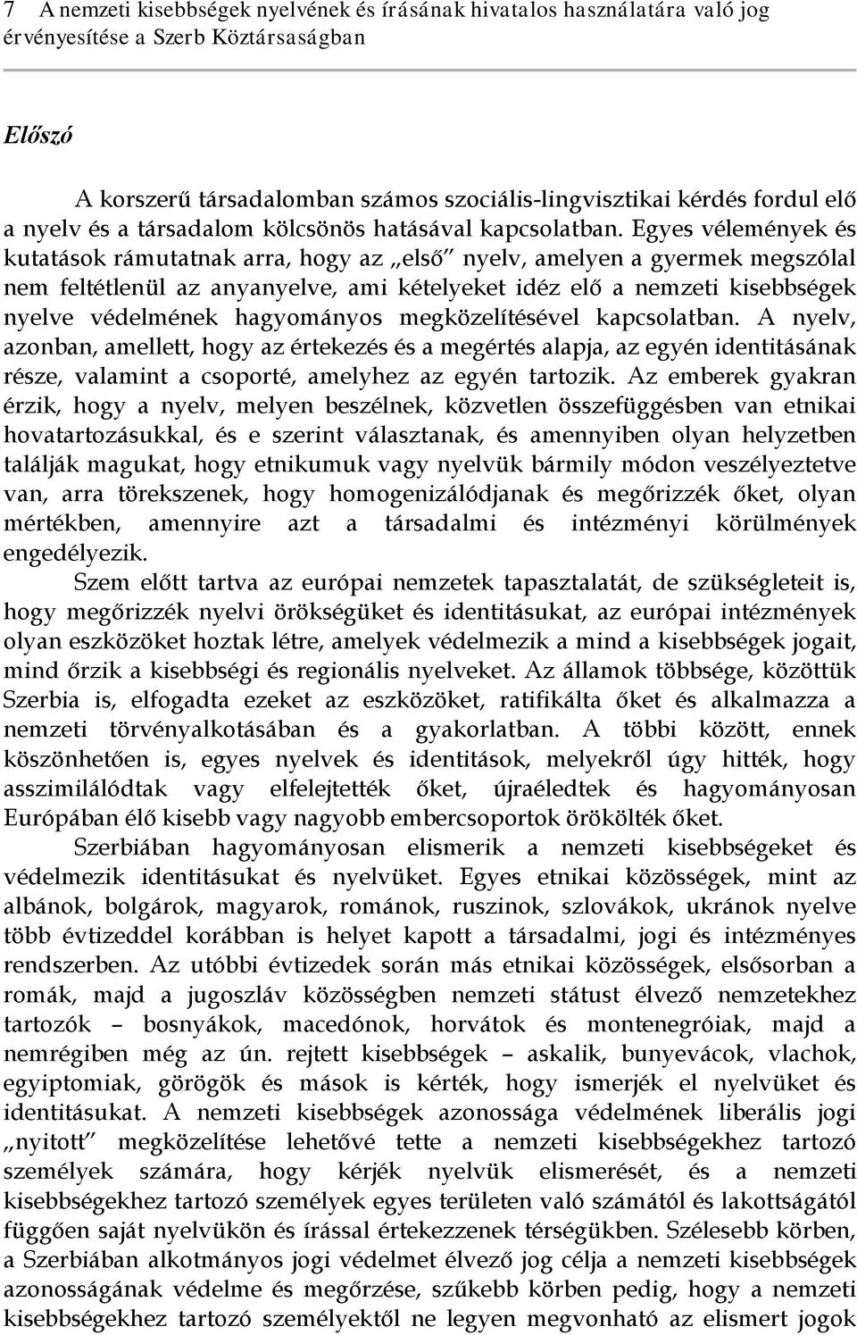 Egyes vélemények és kutatások rámutatnak arra, hogy az első nyelv, amelyen a gyermek megszólal nem feltétlenül az anyanyelve, ami kételyeket idéz elő a nemzeti kisebbségek nyelve védelmének