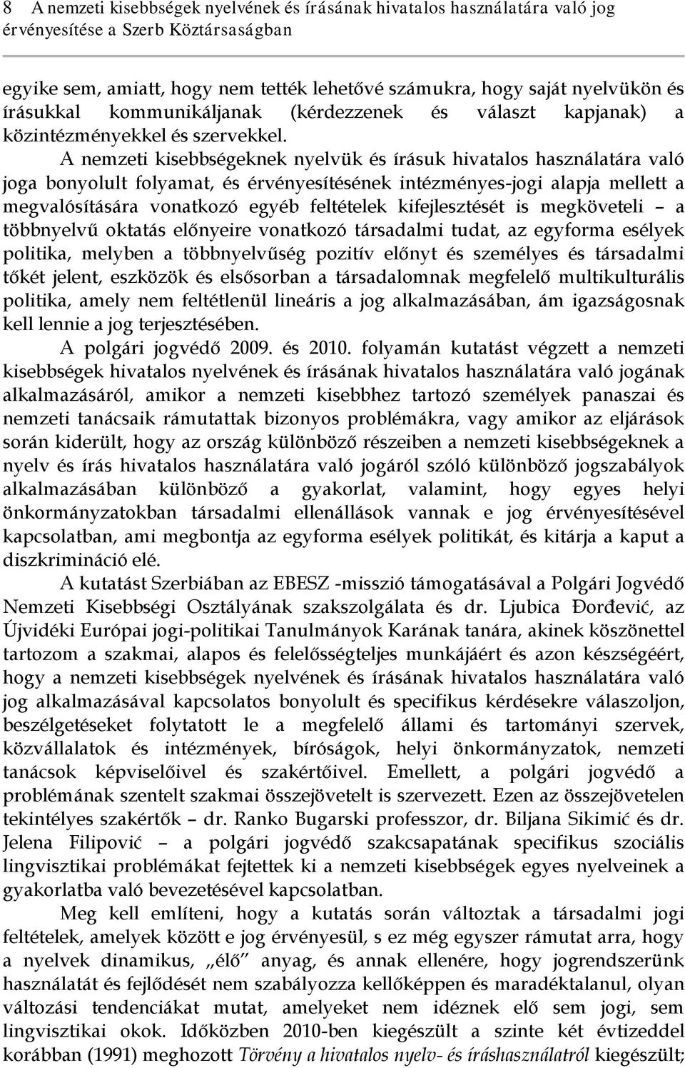 A nemzeti kisebbségeknek nyelvük és írásuk hivatalos használatára való joga bonyolult folyamat, és érvényesítésének intézményes-jogi alapja mellett a megvalósítására vonatkozó egyéb feltételek