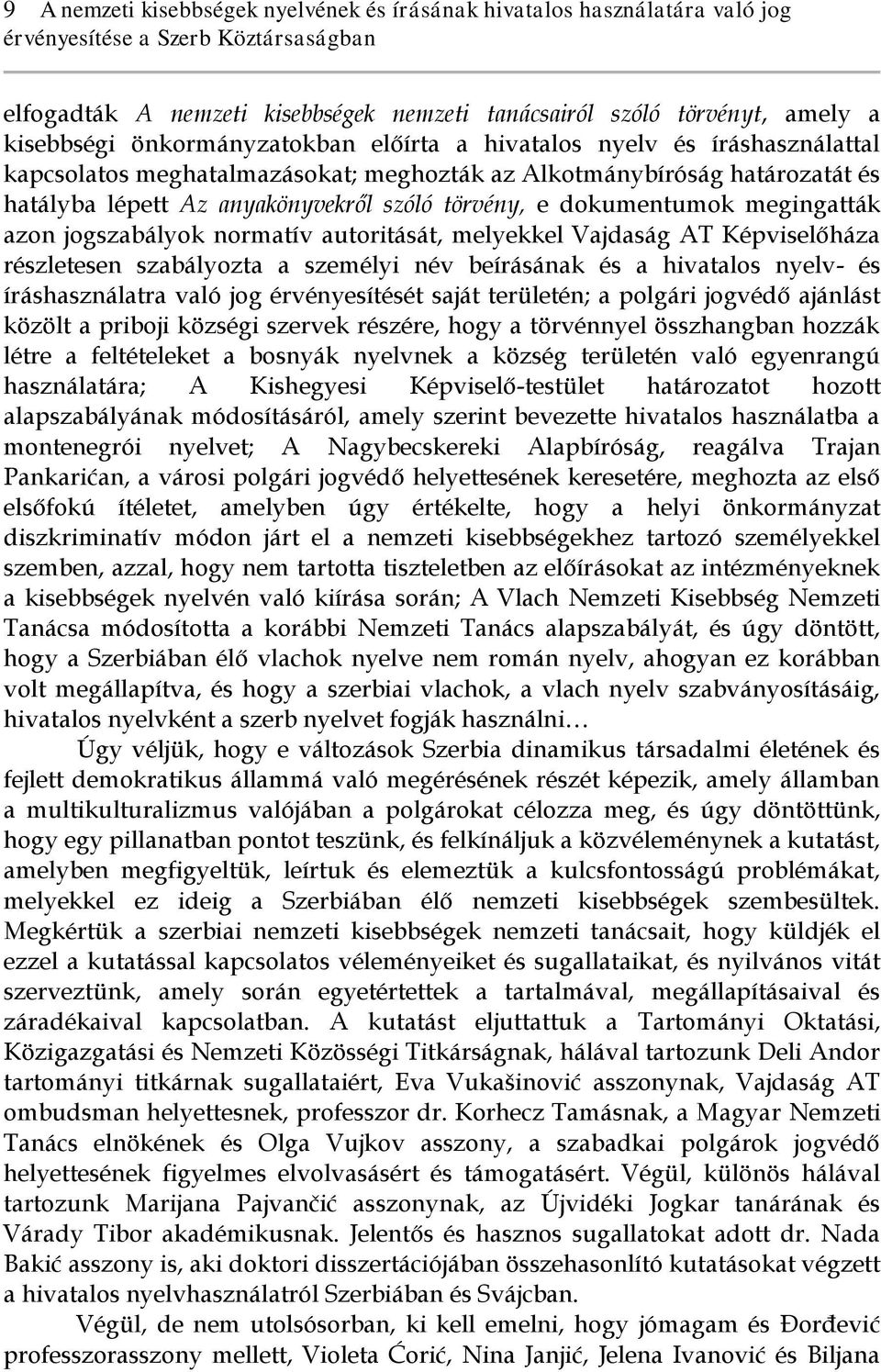 jogszabályok normatív autoritását, melyekkel Vajdaság AT Képviselőháza részletesen szabályozta a személyi név beírásának és a hivatalos nyelv- és íráshasználatra való jog érvényesítését saját