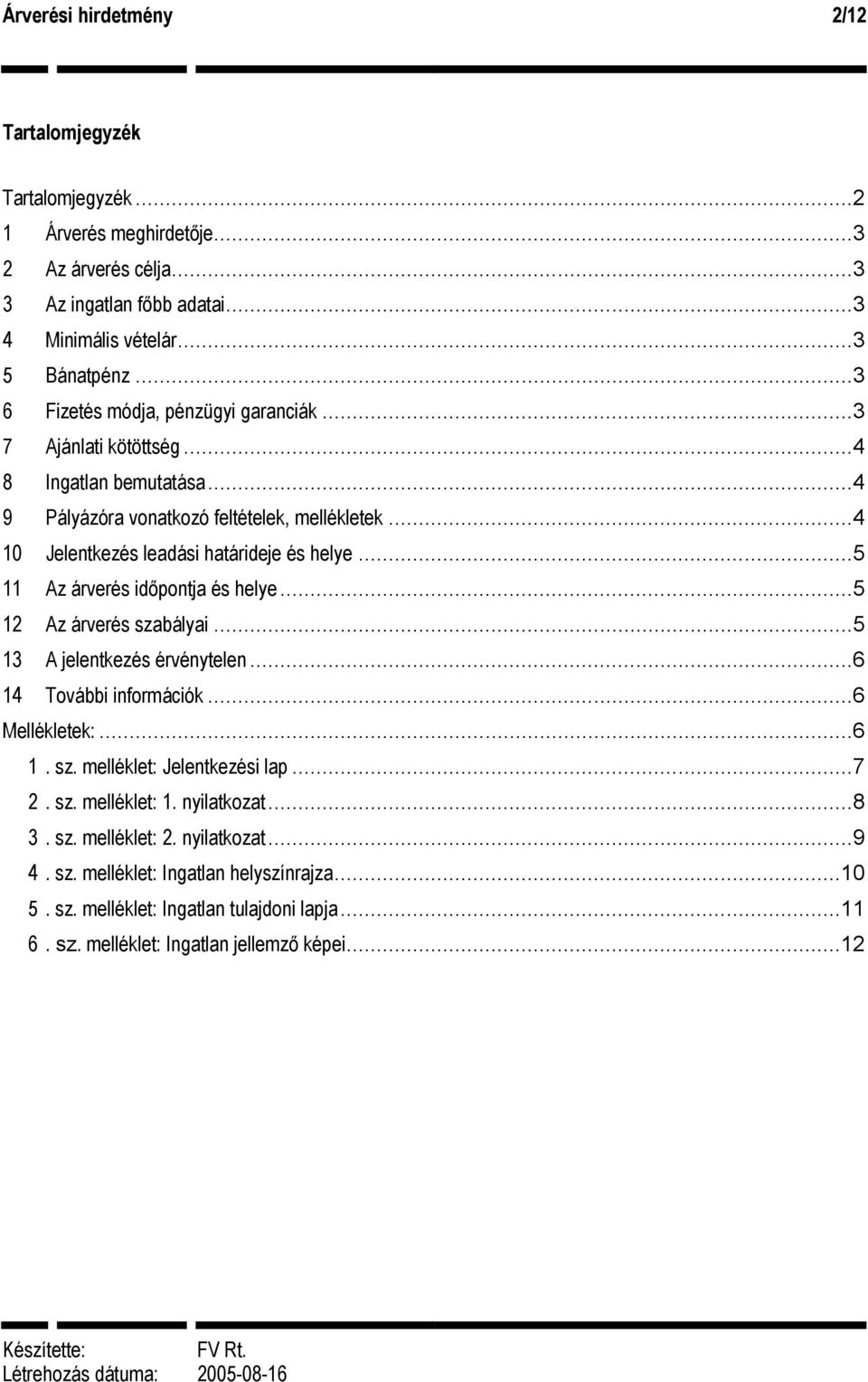 ..5 11 Az árverés időpontja és helye...5 12 Az árverés szabályai...5 13 A jelentkezés érvénytelen...6 14 További információk...6 Mellékletek:...6 1. sz. melléklet: Jelentkezési lap...7 2. sz. melléklet: 1.