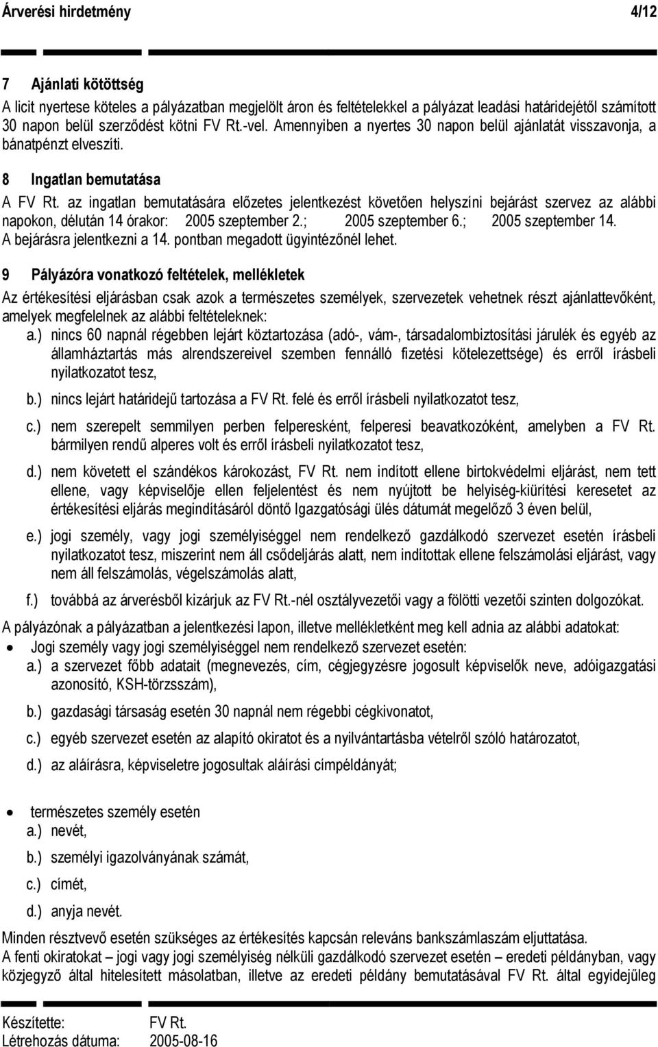 8 Ingatlan bemutatása A az ingatlan bemutatására előzetes jelentkezést követően helyszíni bejárást szervez az alábbi napokon, délután 14 órakor: 2005 szeptember 2.; 2005 szeptember 6.