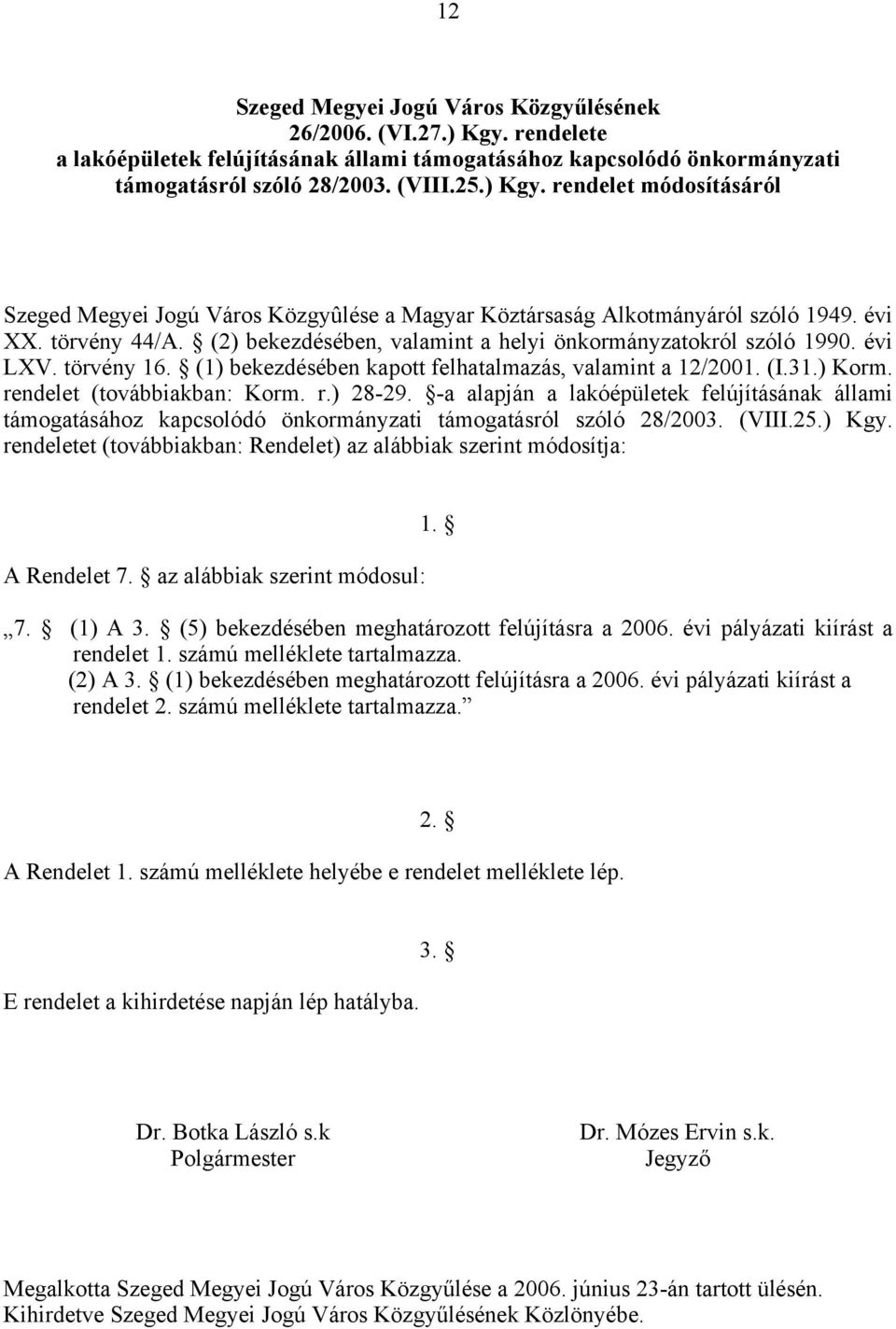 rendelet (továbbiakban: Korm. r.) 28-29. -a alapján a lakóépületek felújításának állami támogatásához kapcsolódó önkormányzati támogatásról szóló 28/2003. (VIII.25.) Kgy.