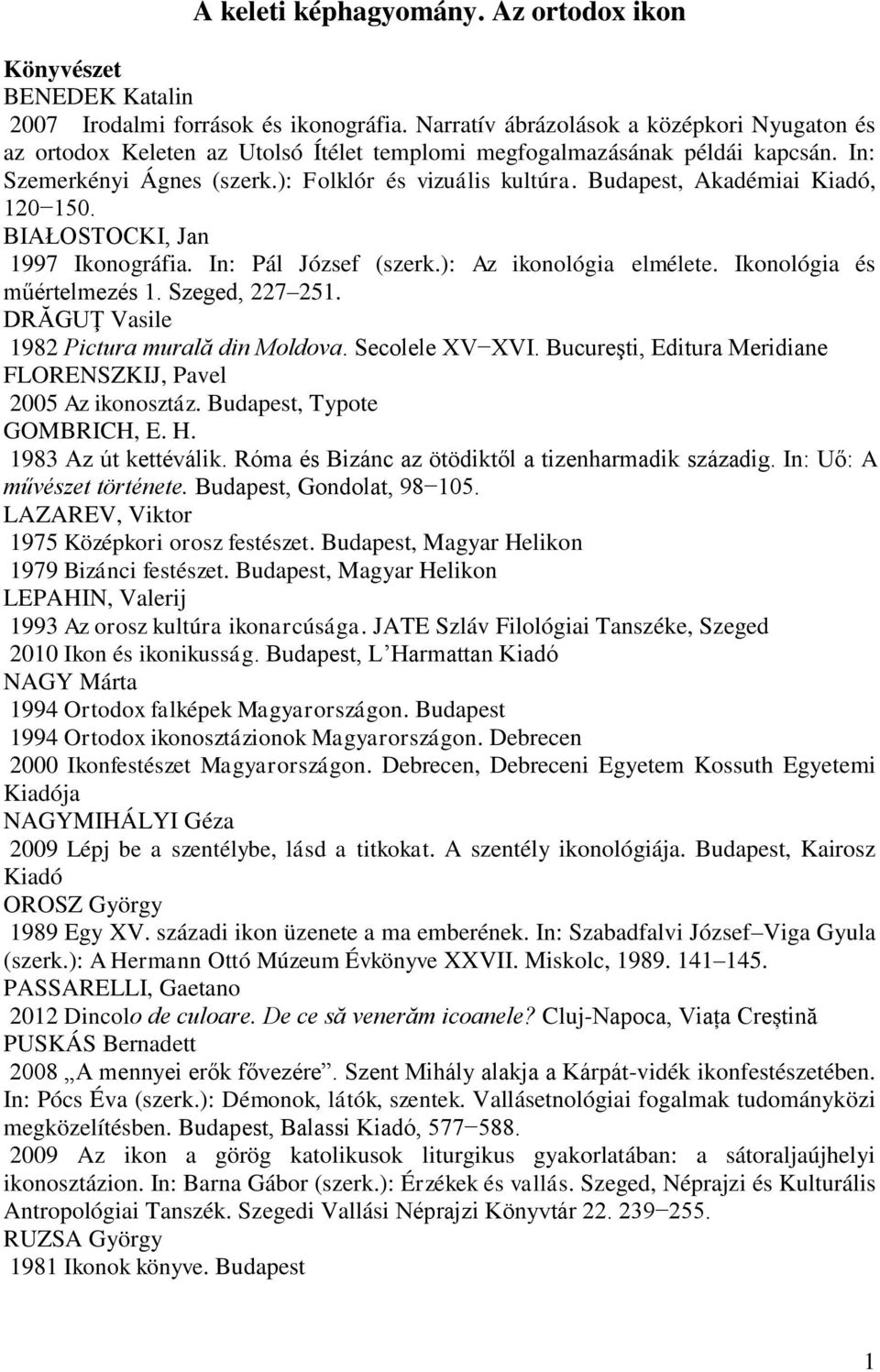 Budapest, Akadémiai Kiadó, 120 150. BIAŁOSTOCKI, Jan 1997 Ikonográfia. In: Pál József (szerk.): Az ikonológia elmélete. Ikonológia és műértelmezés 1. Szeged, 227 251.