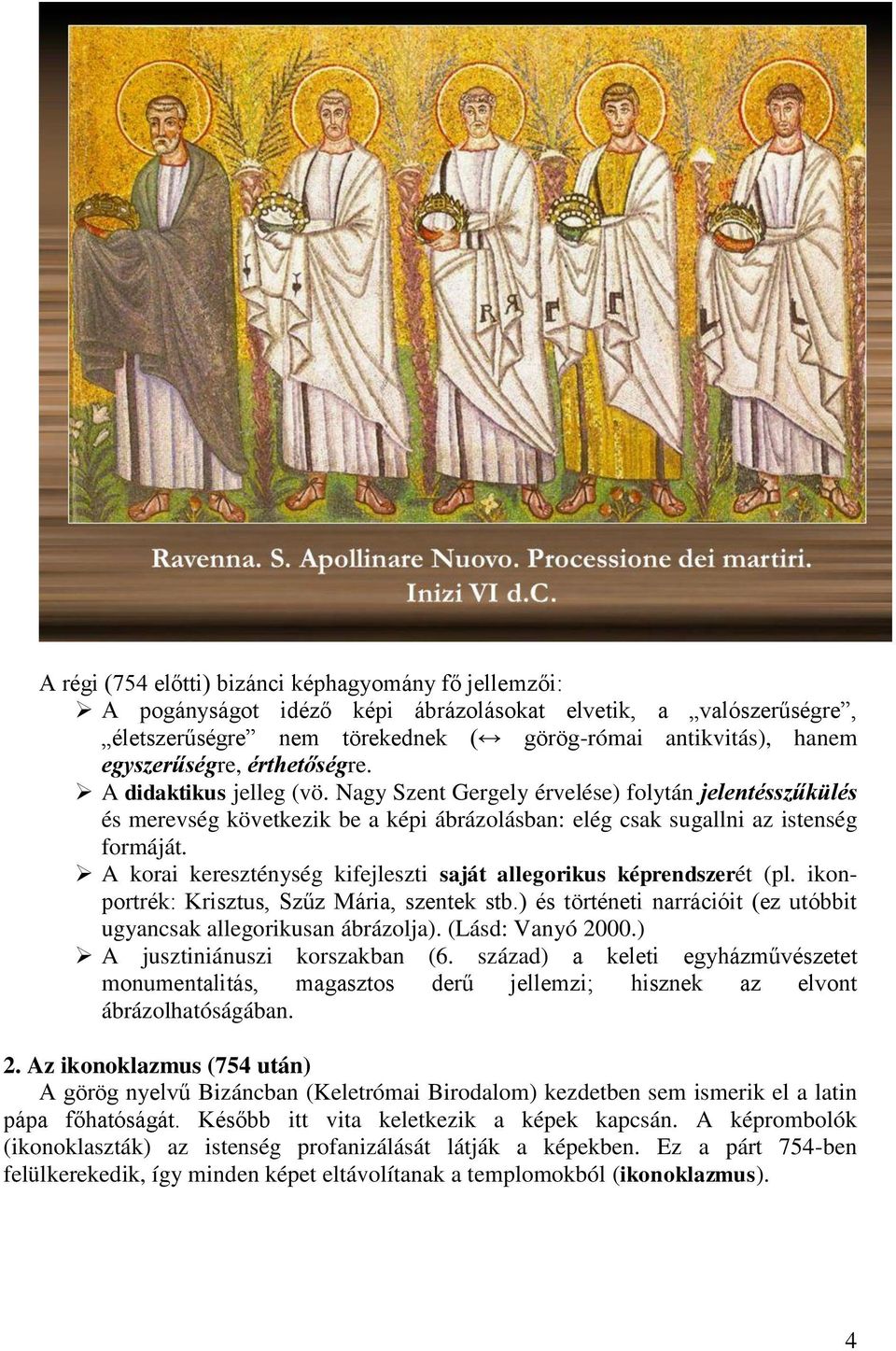 A korai kereszténység kifejleszti saját allegorikus képrendszerét (pl. ikonportrék: Krisztus, Szűz Mária, szentek stb.) és történeti narrációit (ez utóbbit ugyancsak allegorikusan ábrázolja).