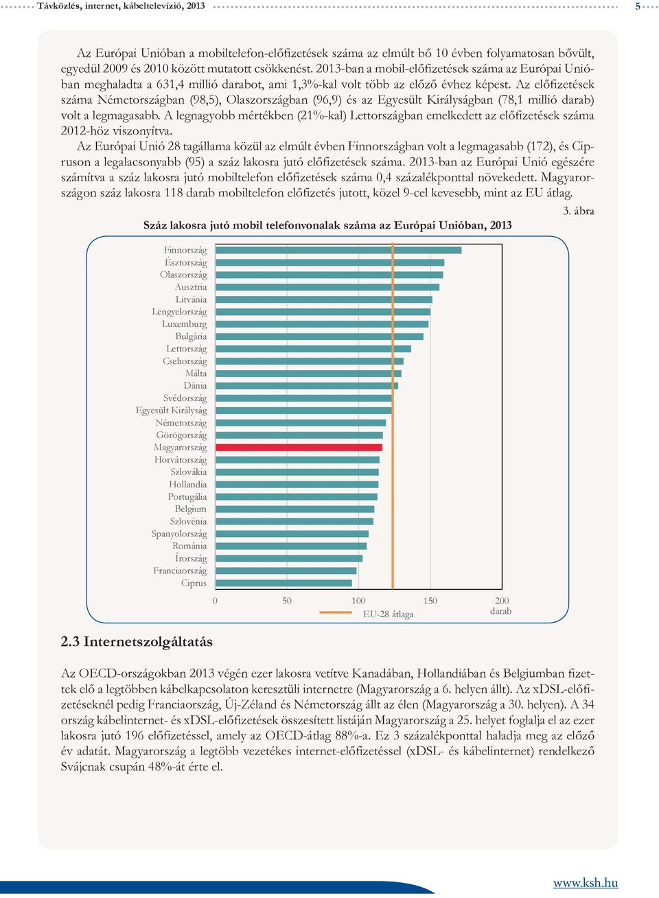 Az előfizetések száma Németországban (98,5), Olaszországban (96,9) és az Egyesült Királyságban (78,1 millió darab) volt a legmagasabb.