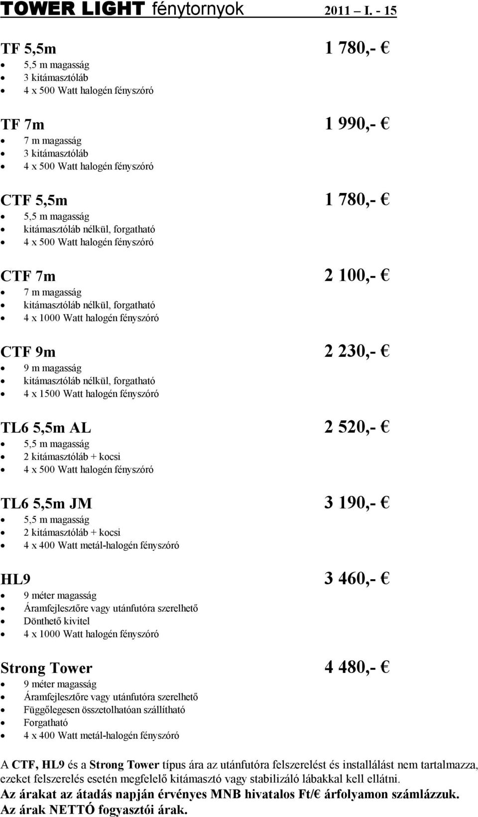 kitámasztóláb nélkül, forgatható 4 x 500 Watt halogén fényszóró CTF 7m 2 100,- 7 m magasság kitámasztóláb nélkül, forgatható 4 x 1000 Watt halogén fényszóró CTF 9m 2 230,- 9 m magasság kitámasztóláb