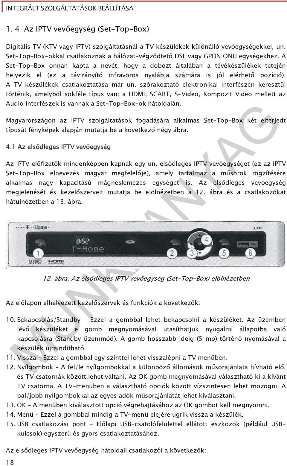 A Set-Top-Box onnan kapta a nevét, hogy a dobozt általában a tévékészülékek tetején helyezik el (ez a távirányító infravörös nyalábja számára is jól elérhető pozíció).