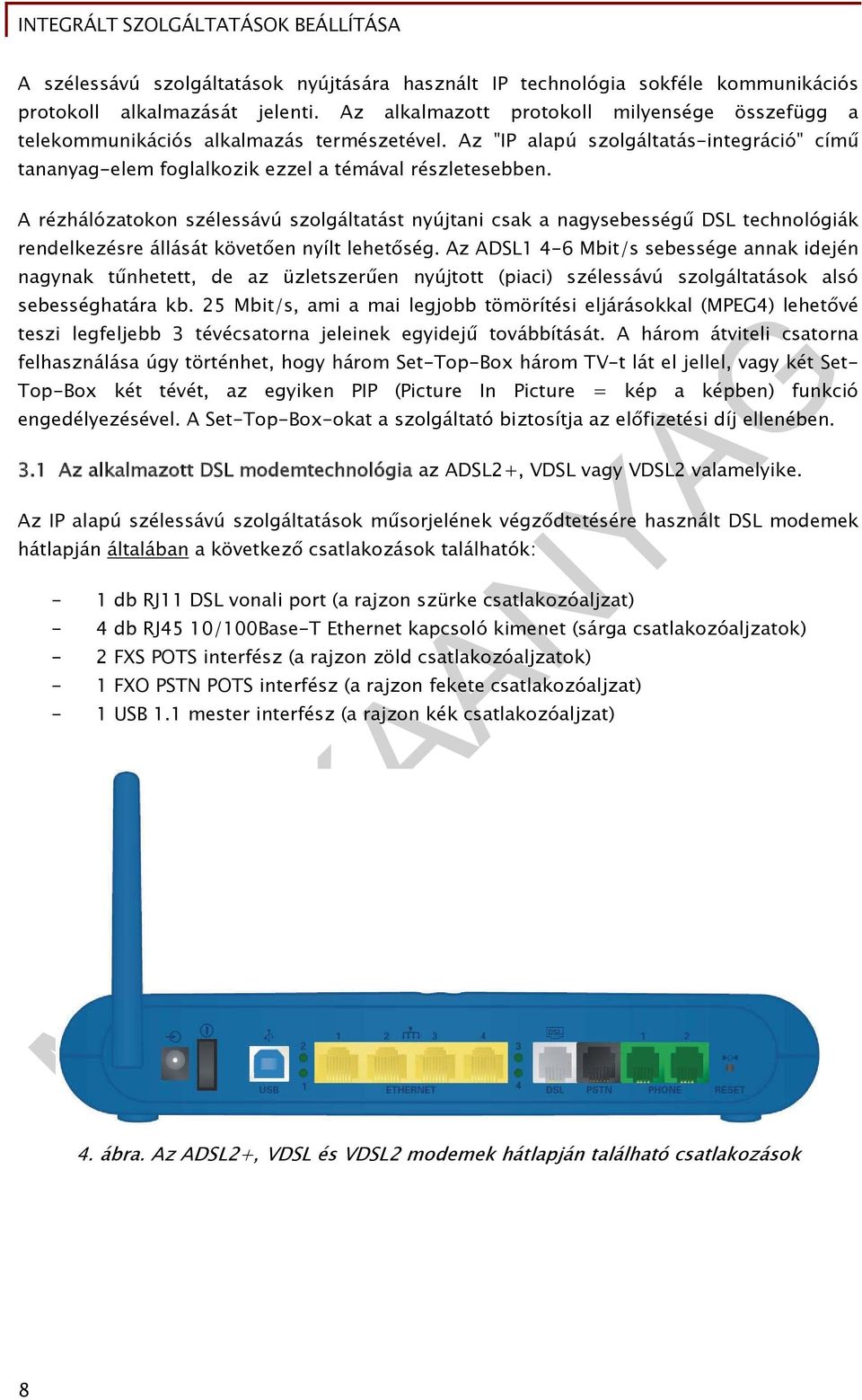 A rézhálózatokon szélessávú szolgáltatást nyújtani csak a nagysebességű DSL technológiák rendelkezésre állását követően nyílt lehetőség.