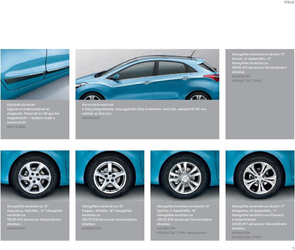 A6271ADE00 Karosszéria matricák A még jellegzetesebb, még egyénibb stílus érdekében: matricák, amelyektől i30-asa valóban az Öné lesz.