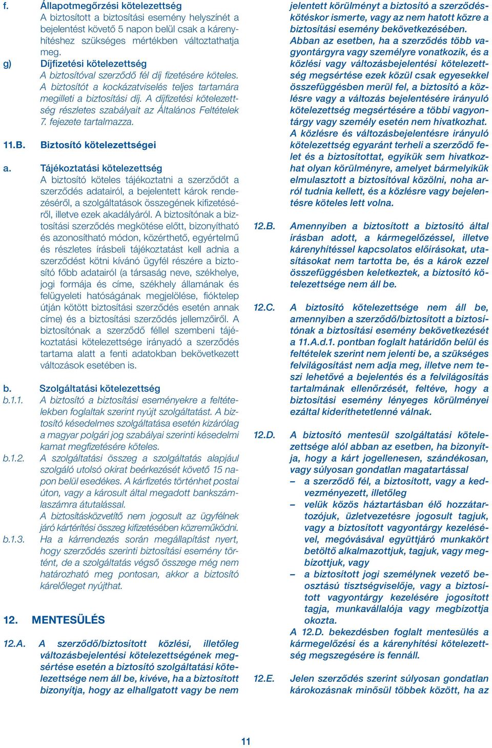 A díjfizetési kötelezettség részletes szabályait az Általános Feltételek 7. fejezete tartalmazza. 11.B. Biztosító kötelezettségei a.