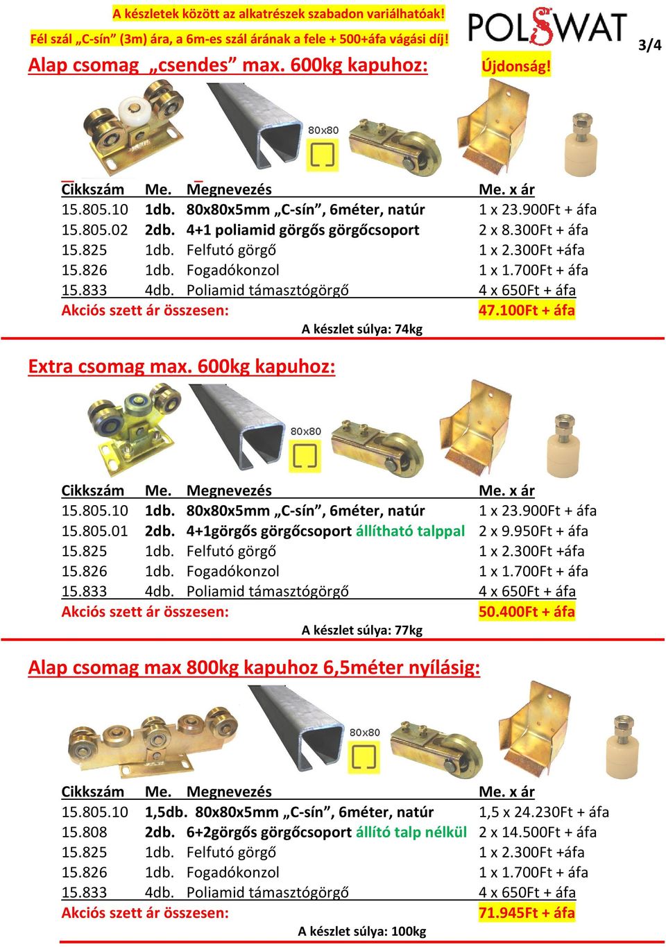 80x80x5mm C-sín, 6méter, natúr 1 x 23.900Ft + áfa 15.805.01 2db. 4+1görgős görgőcsoport állítható talppal 2 x 9.950Ft + áfa 50.