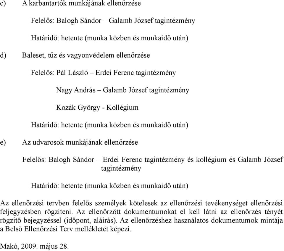 és Galamb József tagintézmény Az ellenőrzési tervben felelős személyek kötelesek az ellenőrzési tevékenységet ellenőrzési feljegyzésben rögzíteni.