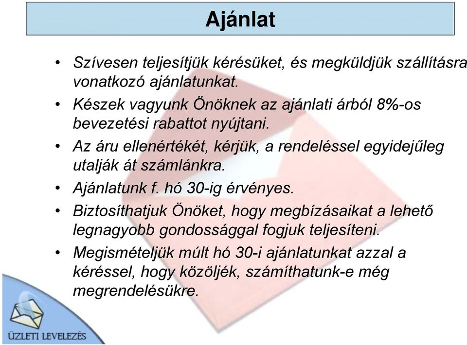 Az áru ellenértékét, kérjük, a rendeléssel egyidejűleg utalják át számlánkra. Ajánlatunk f. hó 30-ig érvényes.