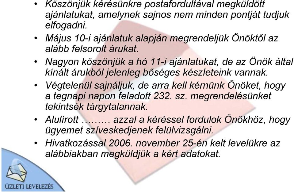 Nagyon köszönjük a hó 11-i ajánlatukat, de az Önök által kínált árukból jelenleg bőséges készleteink vannak.