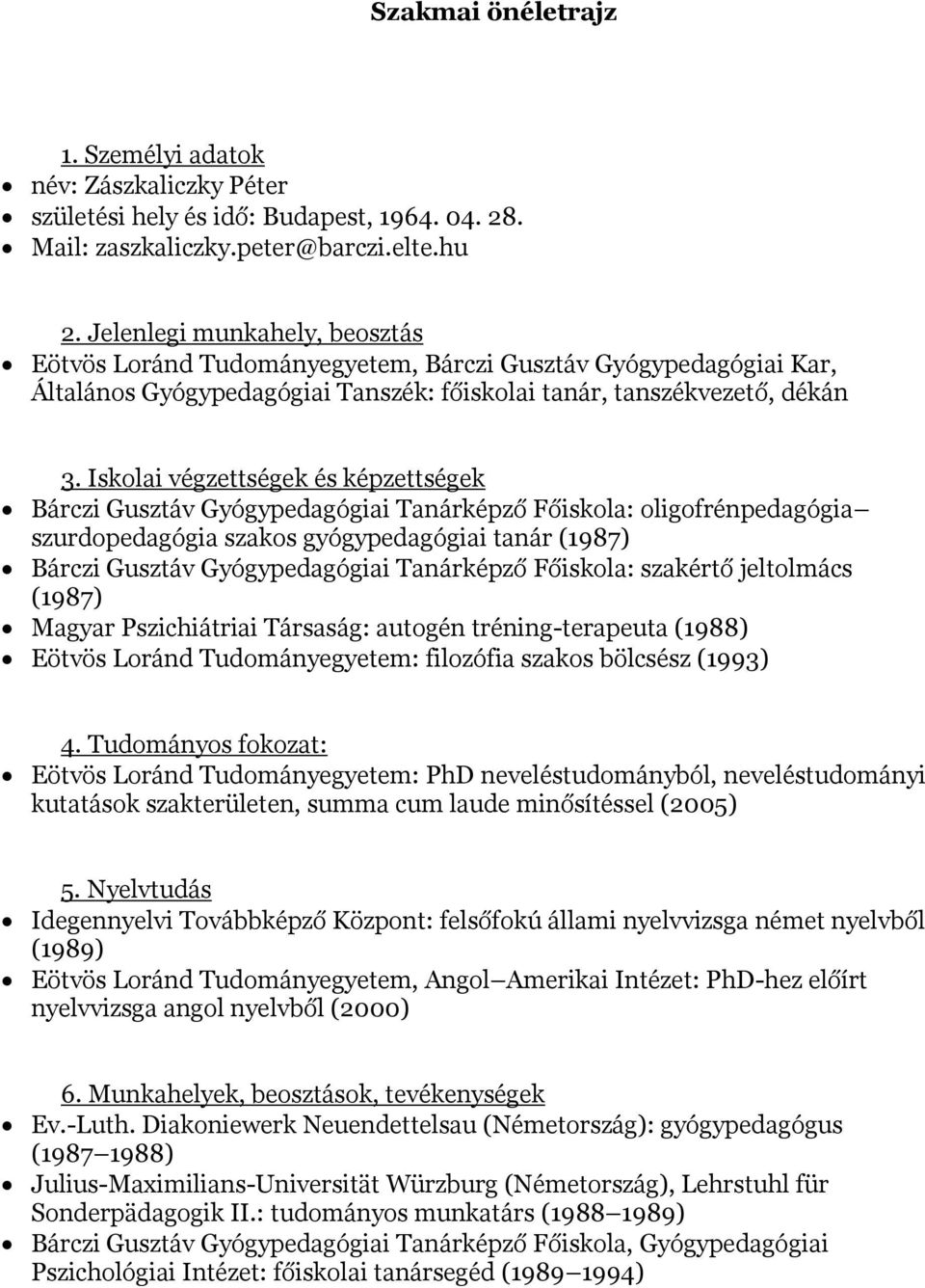 Iskolai végzettségek és képzettségek Bárczi Gusztáv Gyógypedagógiai Tanárképző Főiskola: oligofrénpedagógia szurdopedagógia szakos gyógypedagógiai tanár (1987) Bárczi Gusztáv Gyógypedagógiai