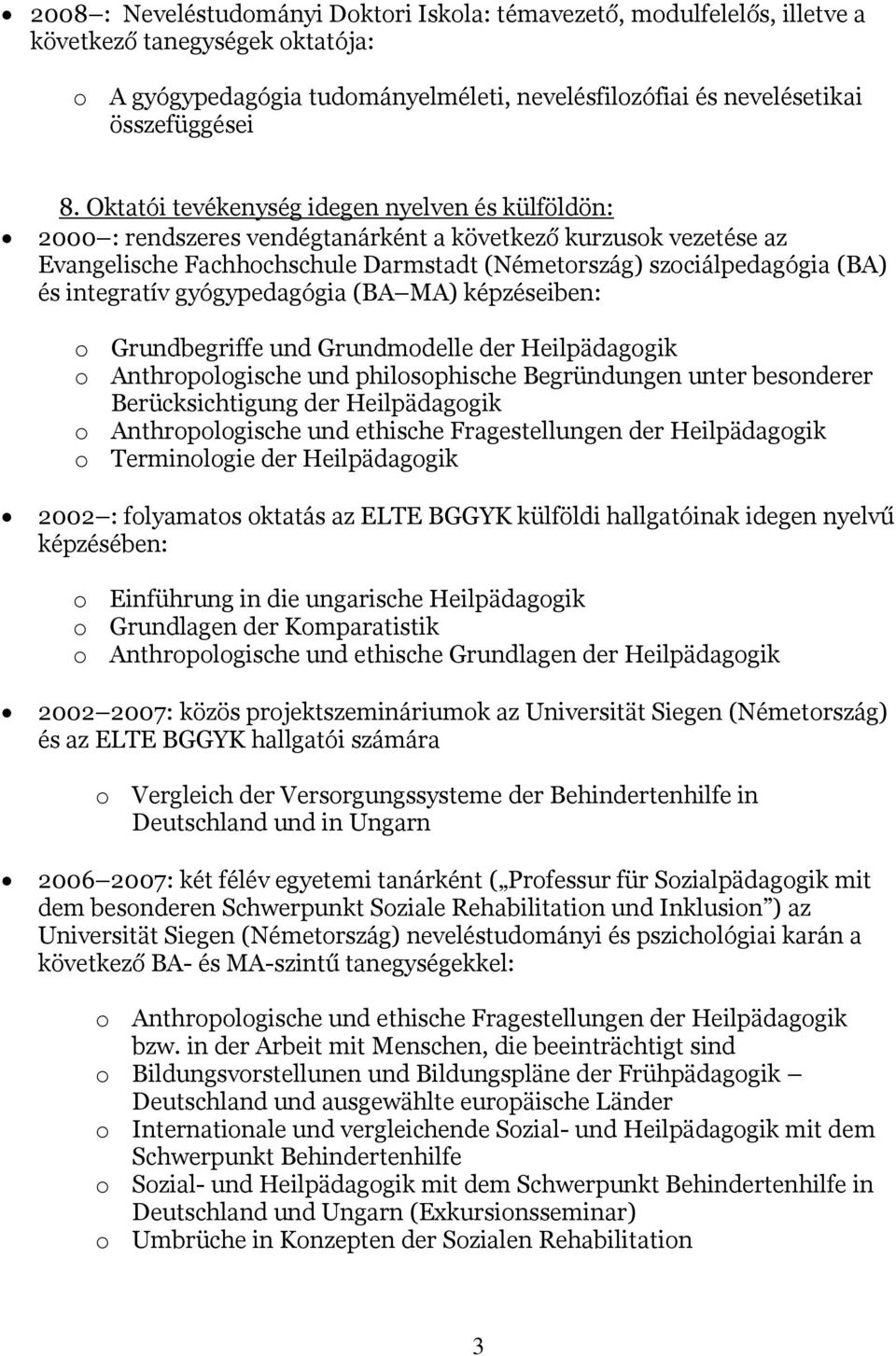 integratív gyógypedagógia (BA MA) képzéseiben: o Grundbegriffe und Grundmodelle der Heilpädagogik o Anthropologische und philosophische Begründungen unter besonderer Berücksichtigung der