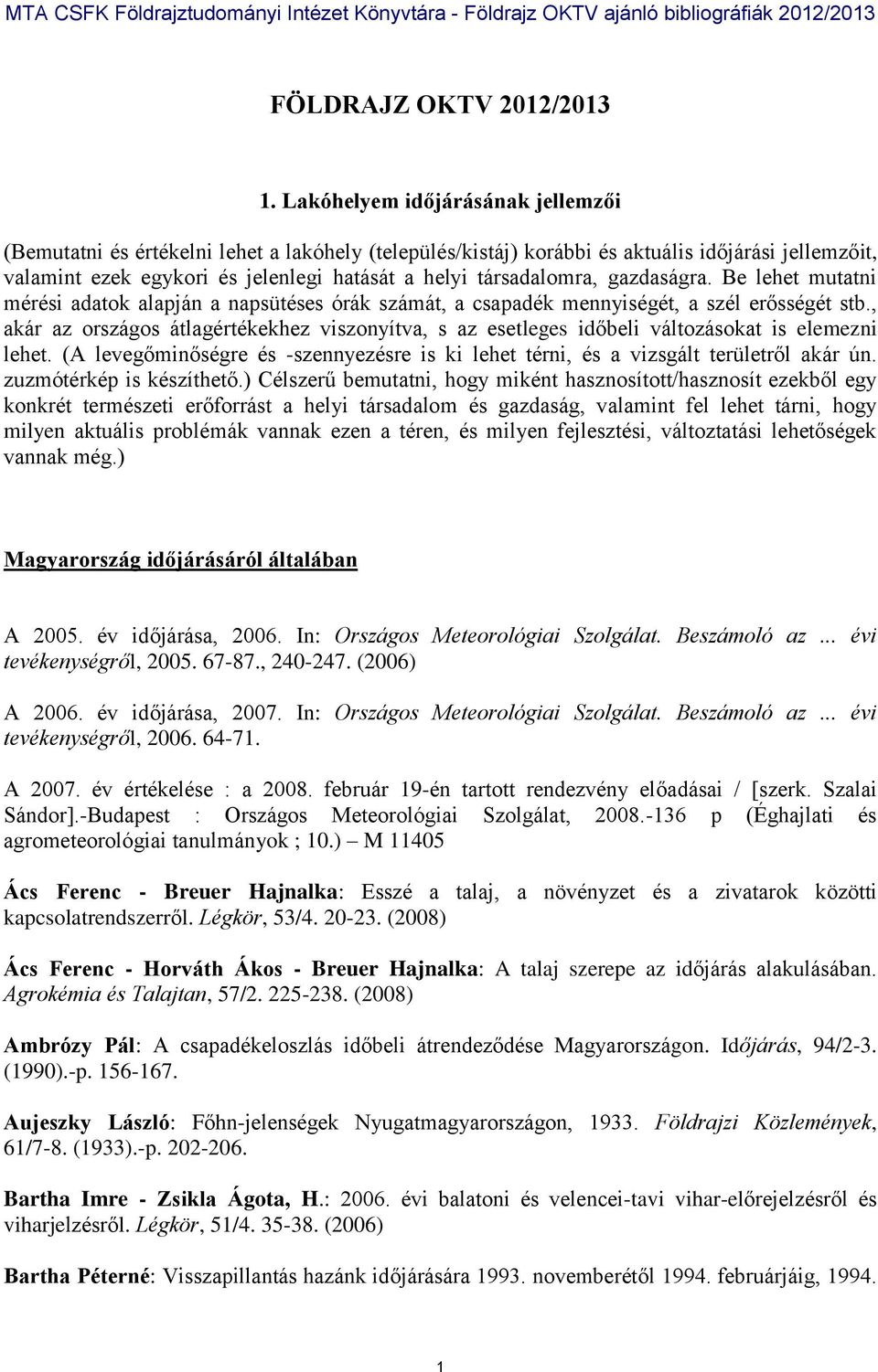 társadalomra, gazdaságra. Be lehet mutatni mérési adatok alapján a napsütéses órák számát, a csapadék mennyiségét, a szél erősségét stb.