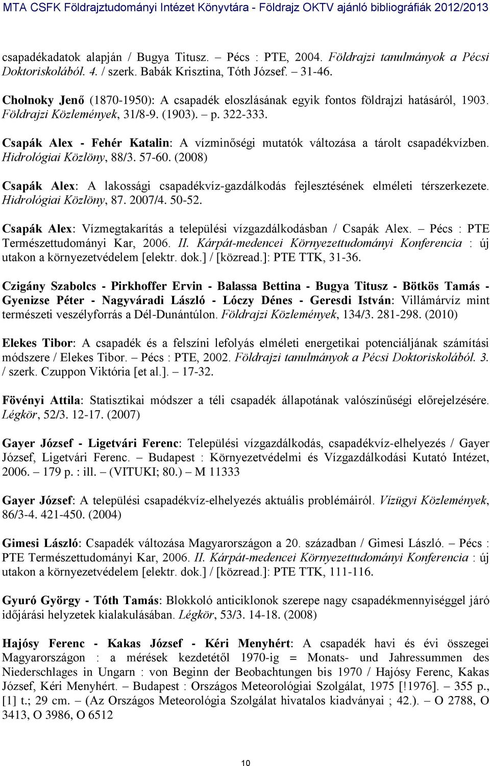 Csapák Alex - Fehér Katalin: A vízminőségi mutatók változása a tárolt csapadékvízben. Hidrológiai Közlöny, 88/3. 57-60.