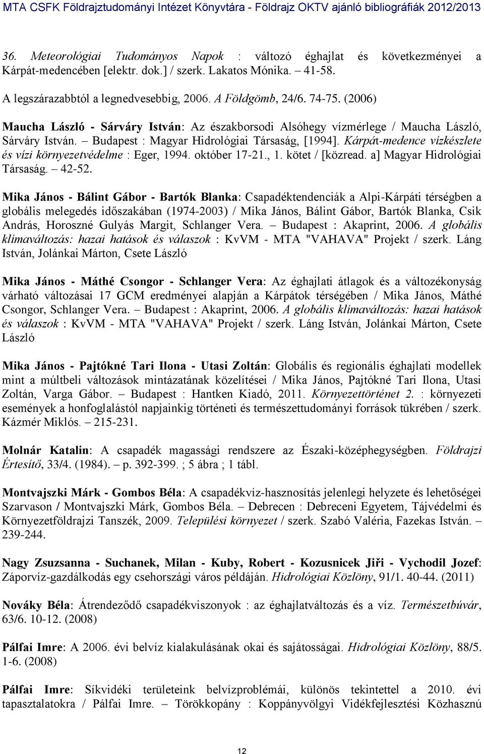 Kárpát-medence vízkészlete és vízi környezetvédelme : Eger, 1994. október 17-21., 1. kötet / [közread. a] Magyar Hidrológiai Társaság. 42-52.