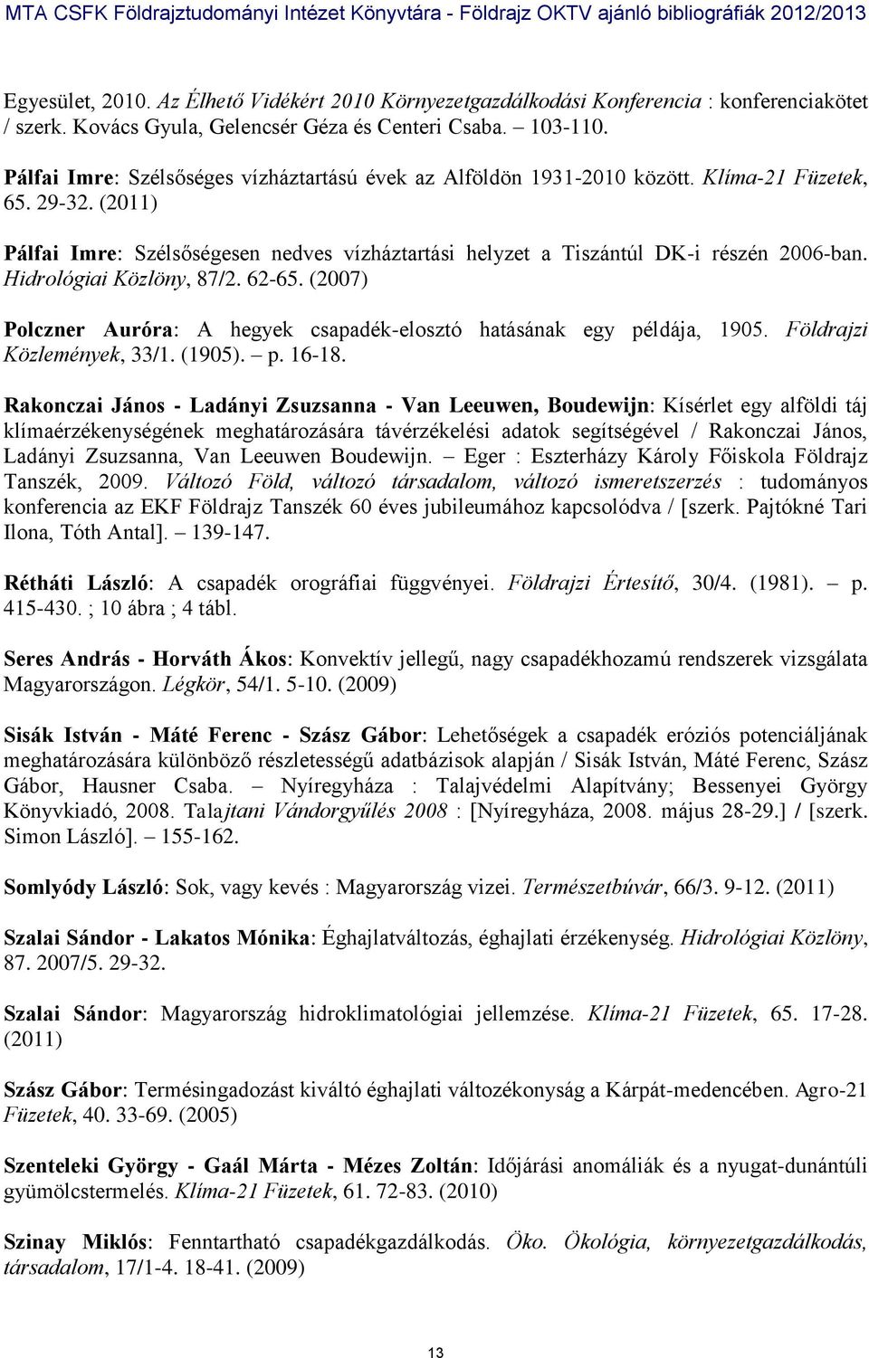 Hidrológiai Közlöny, 87/2. 62-65. (2007) Polczner Auróra: A hegyek csapadék-elosztó hatásának egy példája, 1905. Földrajzi Közlemények, 33/1. (1905). p. 16-18.