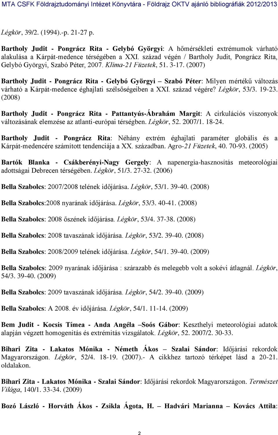 (2007) Bartholy Judit - Pongrácz Rita - Gelybó Györgyi Szabó Péter: Milyen mértékű változás várható a Kárpát-medence éghajlati szélsőségeiben a XXI. század végére? Légkör, 53/3. 19-23.