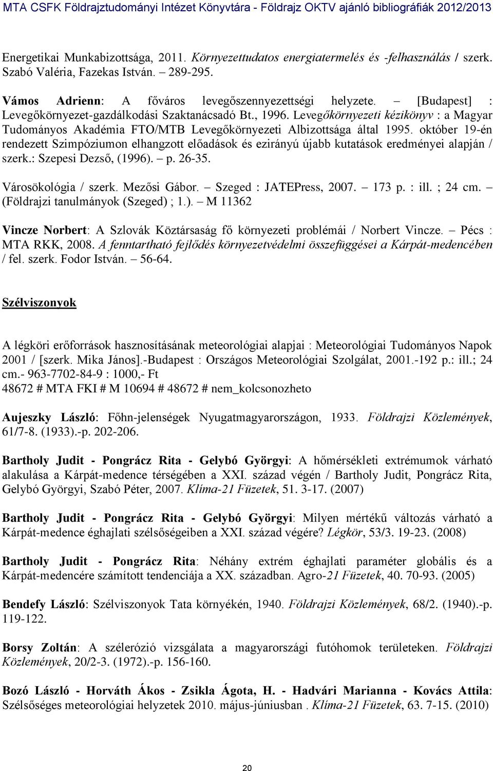 október 19-én rendezett Szimpóziumon elhangzott előadások és ezirányú újabb kutatások eredményei alapján / szerk.: Szepesi Dezső, (1996). p. 26-35. Városökológia / szerk. Mezősi Gábor.