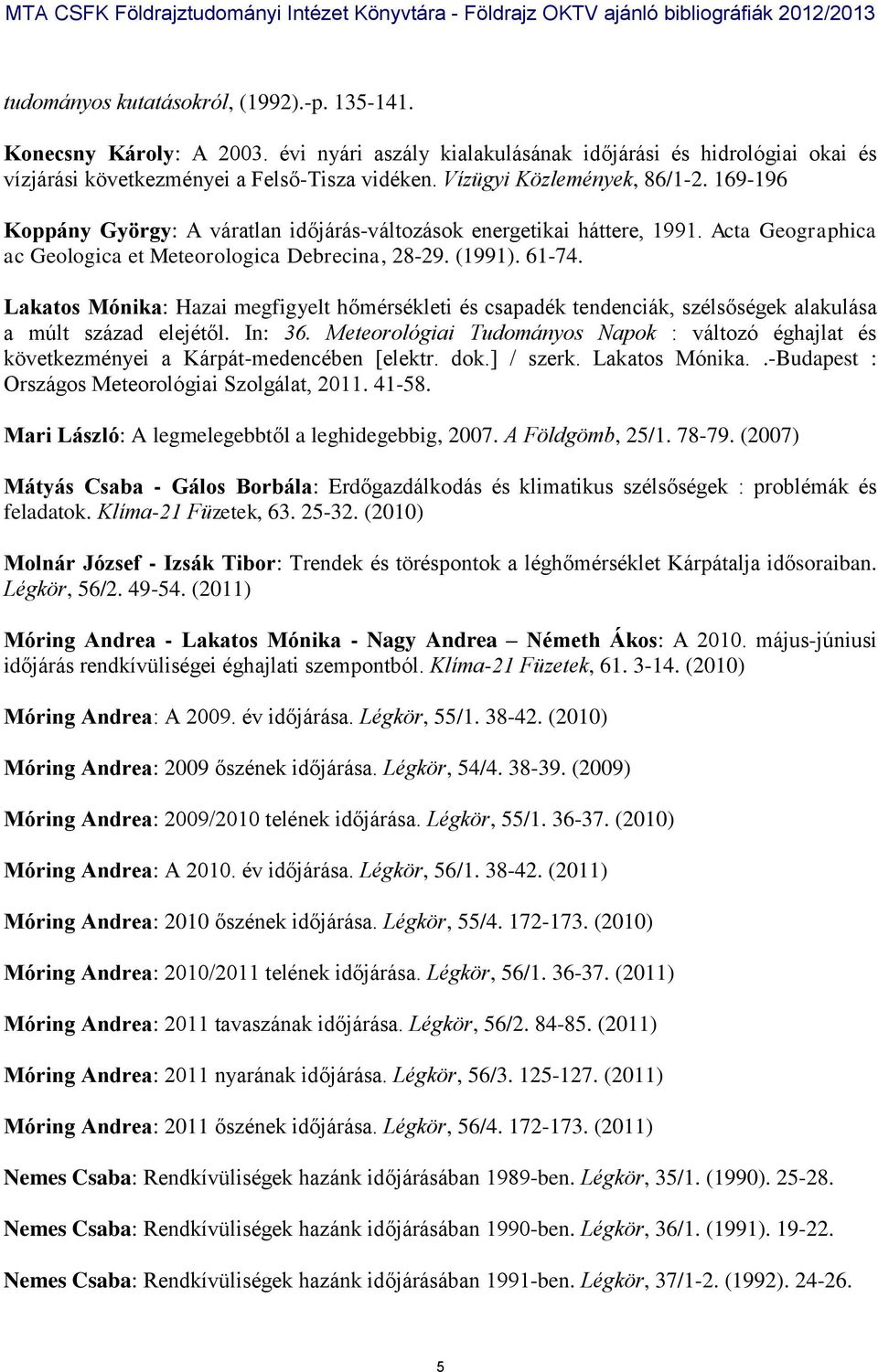 Lakatos Mónika: Hazai megfigyelt hőmérsékleti és csapadék tendenciák, szélsőségek alakulása a múlt század elejétől. In: 36.