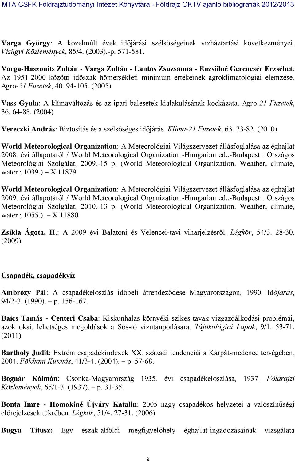 94-105. (2005) Vass Gyula: A klímaváltozás és az ipari balesetek kialakulásának kockázata. Agro-21 Füzetek, 36. 64-88. (2004) Vereczki András: Biztosítás és a szélsőséges időjárás.
