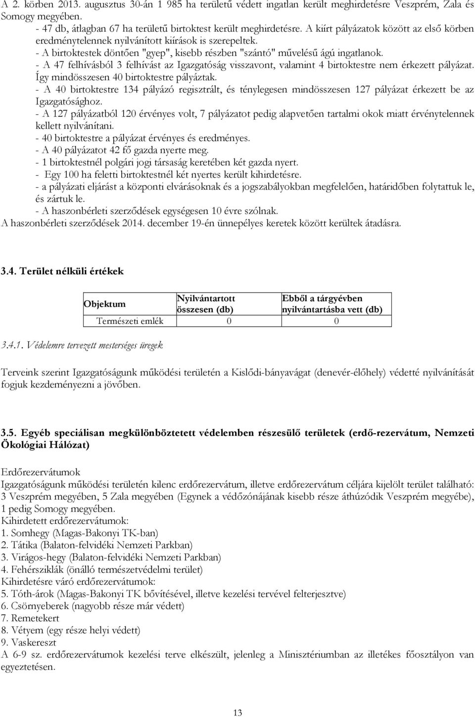 - A 47 felhívásból 3 felhívást az Igazgatóság visszavont, valamint 4 birtoktestre nem érkezett pályázat. Így mindösszesen 40 birtoktestre pályáztak.