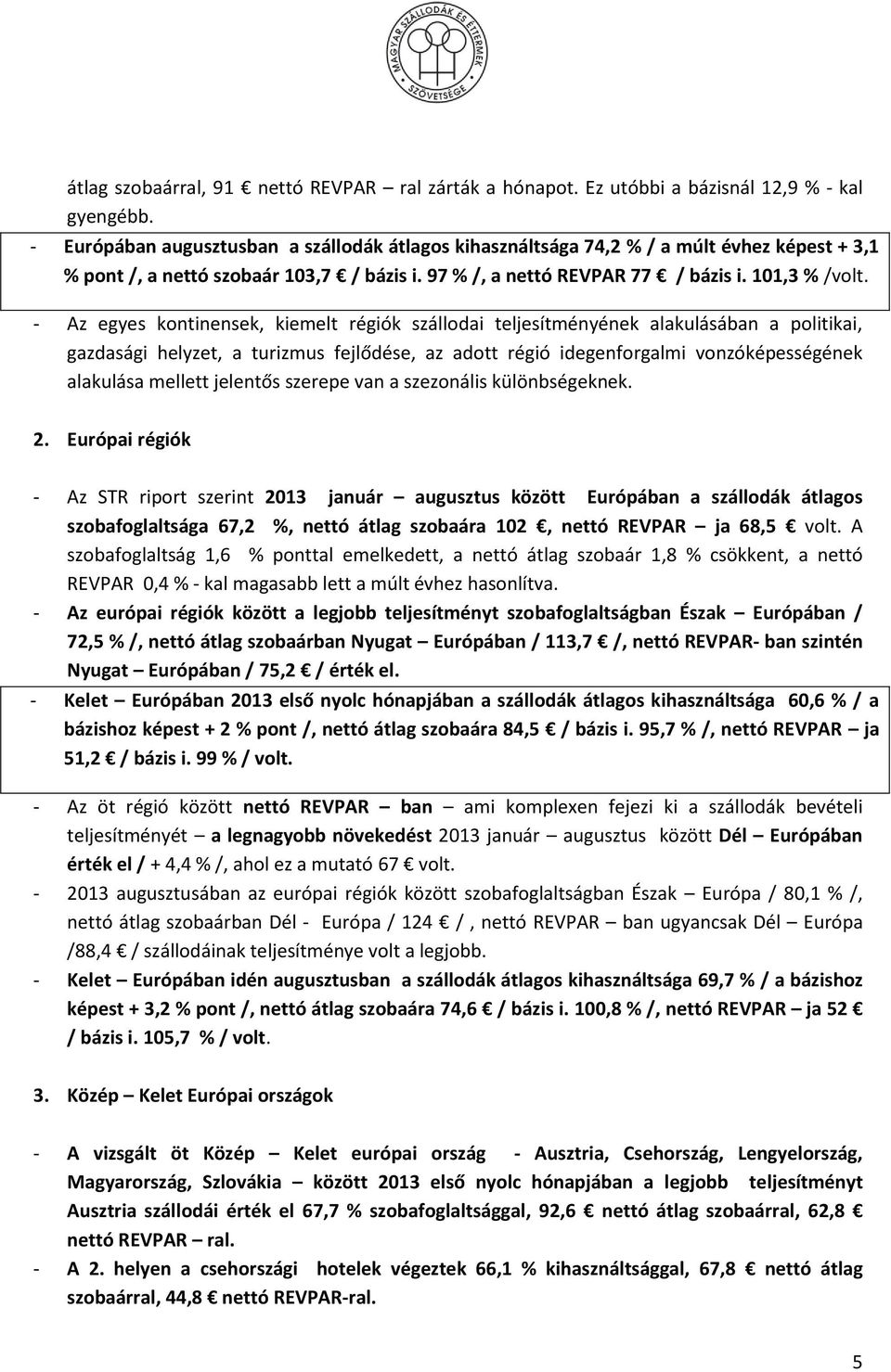 - Az egyes kontinensek, kiemelt régiók szállodai teljesítményének alakulásában a politikai, gazdasági helyzet, a turizmus fejlődése, az adott régió idegenforgalmi vonzóképességének alakulása mellett