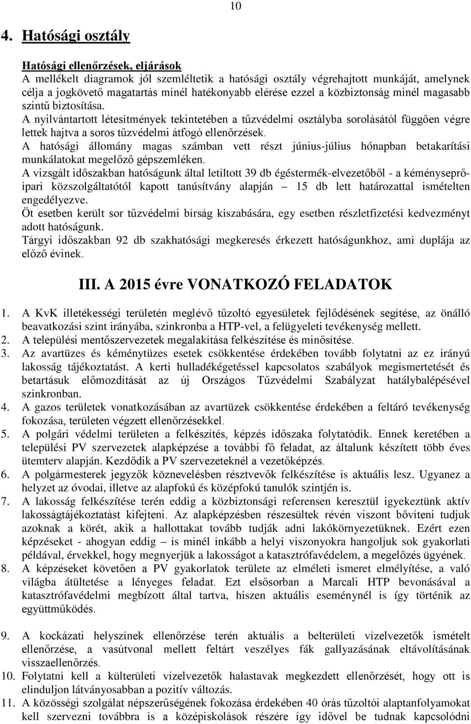 A nyilvántartott létesítmények tekintetében a tűzvédelmi osztályba sorolásától függően végre lettek hajtva a soros tűzvédelmi átfogó ellenőrzések.