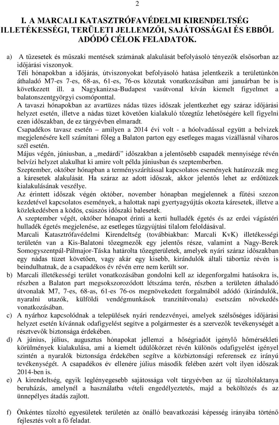 Téli hónapokban a időjárás, útviszonyokat befolyásoló hatása jelentkezik a területünkön áthaladó M7-es 7-es, 68-as, 61-es, 76-os közutak vonatkozásában ami januárban be is következett ill.