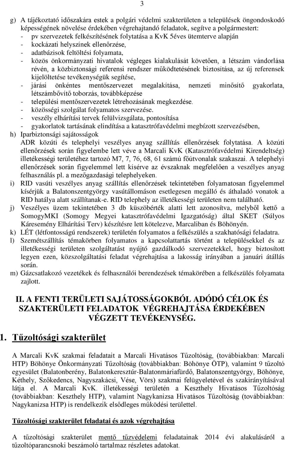 létszám vándorlása révén, a közbiztonsági referensi rendszer működtetésének biztosítása, az új referensek kijelöltetése tevékenységük segítése, - járási önkéntes mentőszervezet megalakítása, nemzeti