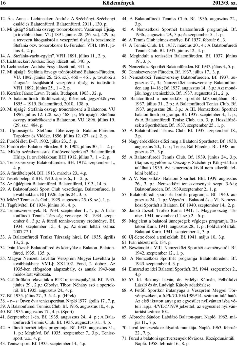 A Stefánia-yacht-egylet. VFH. 1891. július 11., 2. p. 15. Lichtneckert András: Écsy idézett mű, 340. p. 16. Lichtneckert András: Écsy idézett mű, 341. p. 17. Mi ujság?