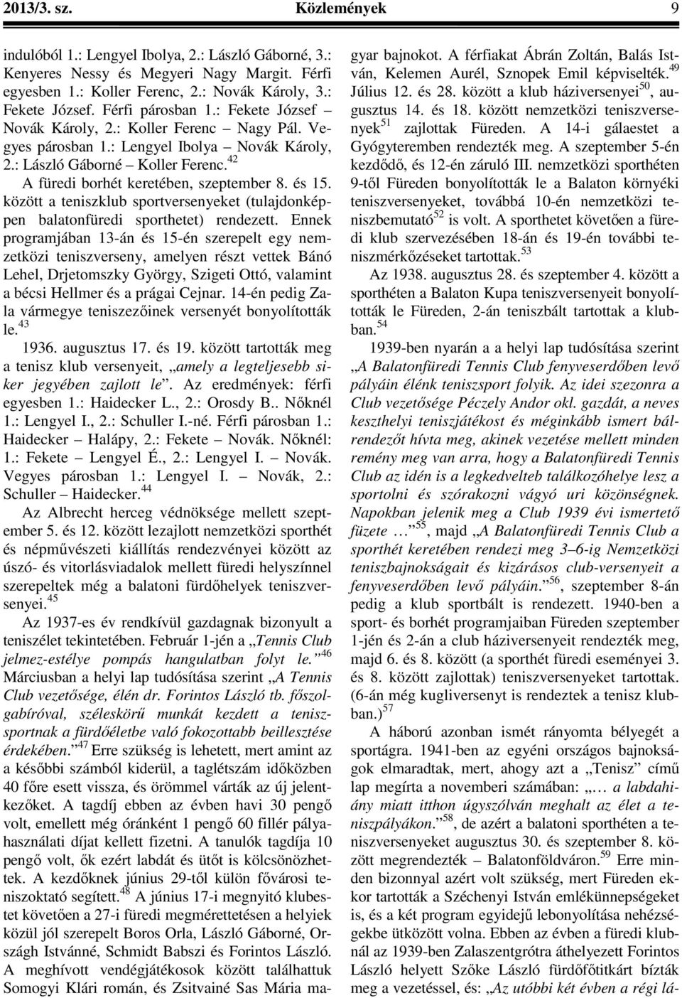 42 A füredi borhét keretében, szeptember 8. és 15. között a teniszklub sportversenyeket (tulajdonképpen balatonfüredi sporthetet) rendezett.