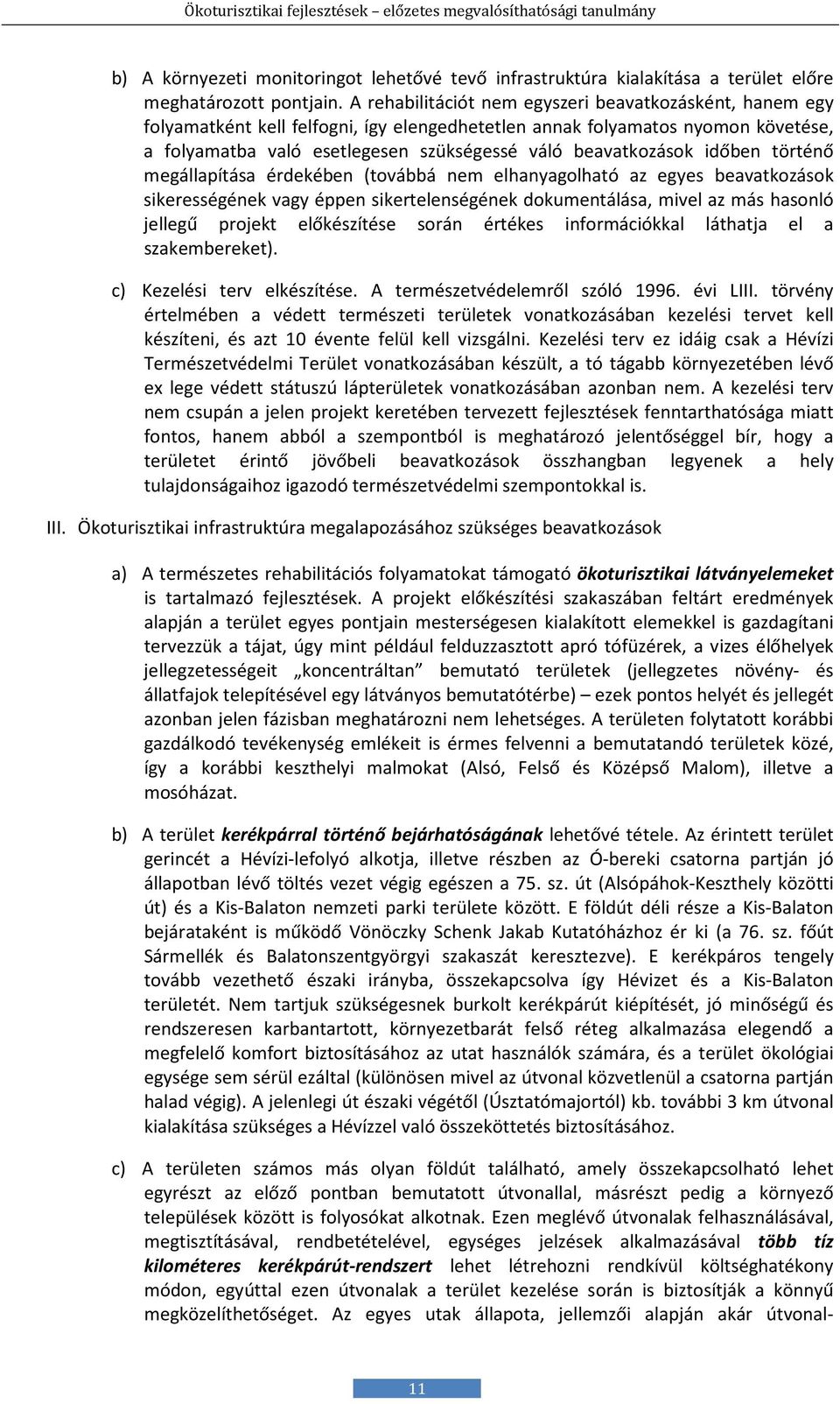 időben történő megállapítása érdekében (továbbá nem elhanyagolható az egyes beavatkozások sikerességének vagy éppen sikertelenségének dokumentálása, mivel az más hasonló jellegű projekt előkészítése