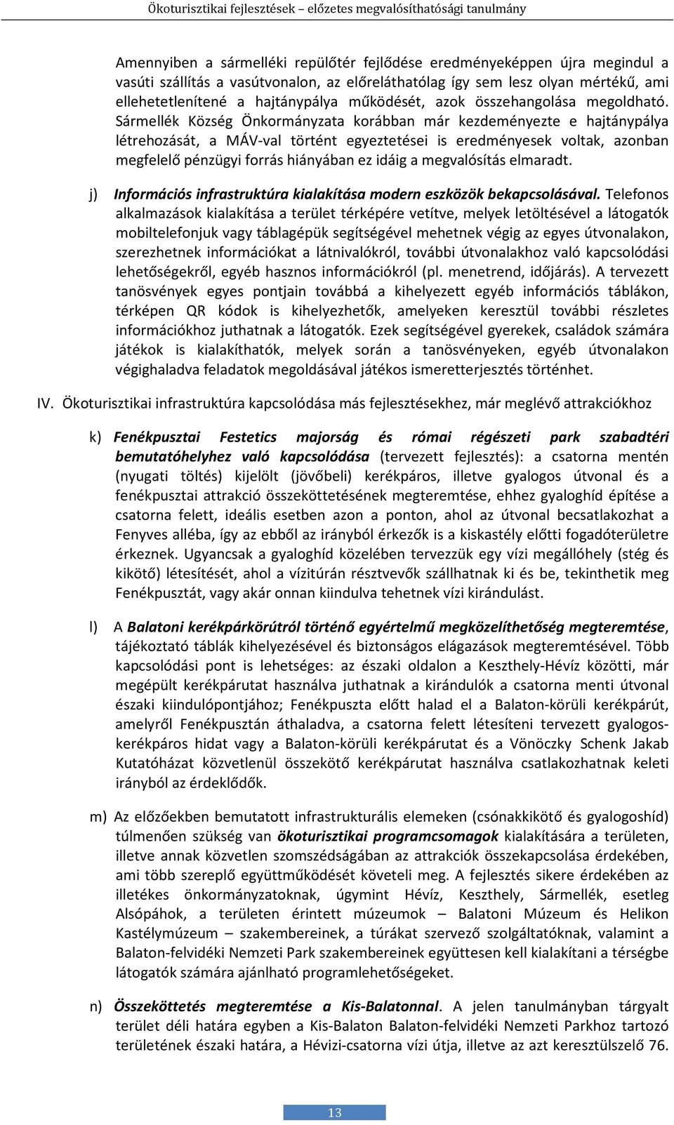 Sármellék Község Önkormányzata korábban már kezdeményezte e hajtánypálya létrehozását, a MÁV-val történt egyeztetései is eredményesek voltak, azonban megfelelő pénzügyi forrás hiányában ez idáig a