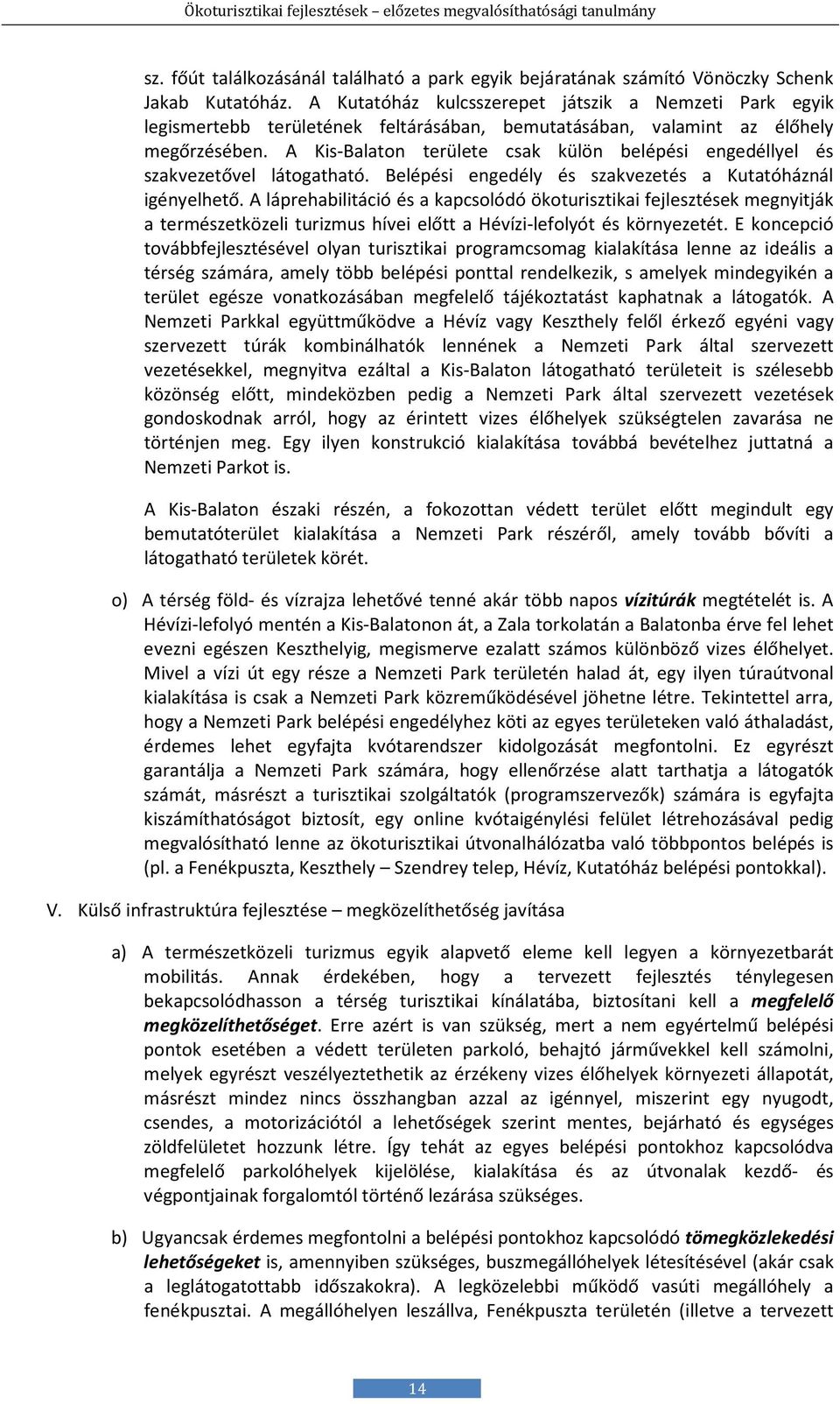 A Kis-Balaton területe csak külön belépési engedéllyel és szakvezetővel látogatható. Belépési engedély és szakvezetés a Kutatóháznál igényelhető.