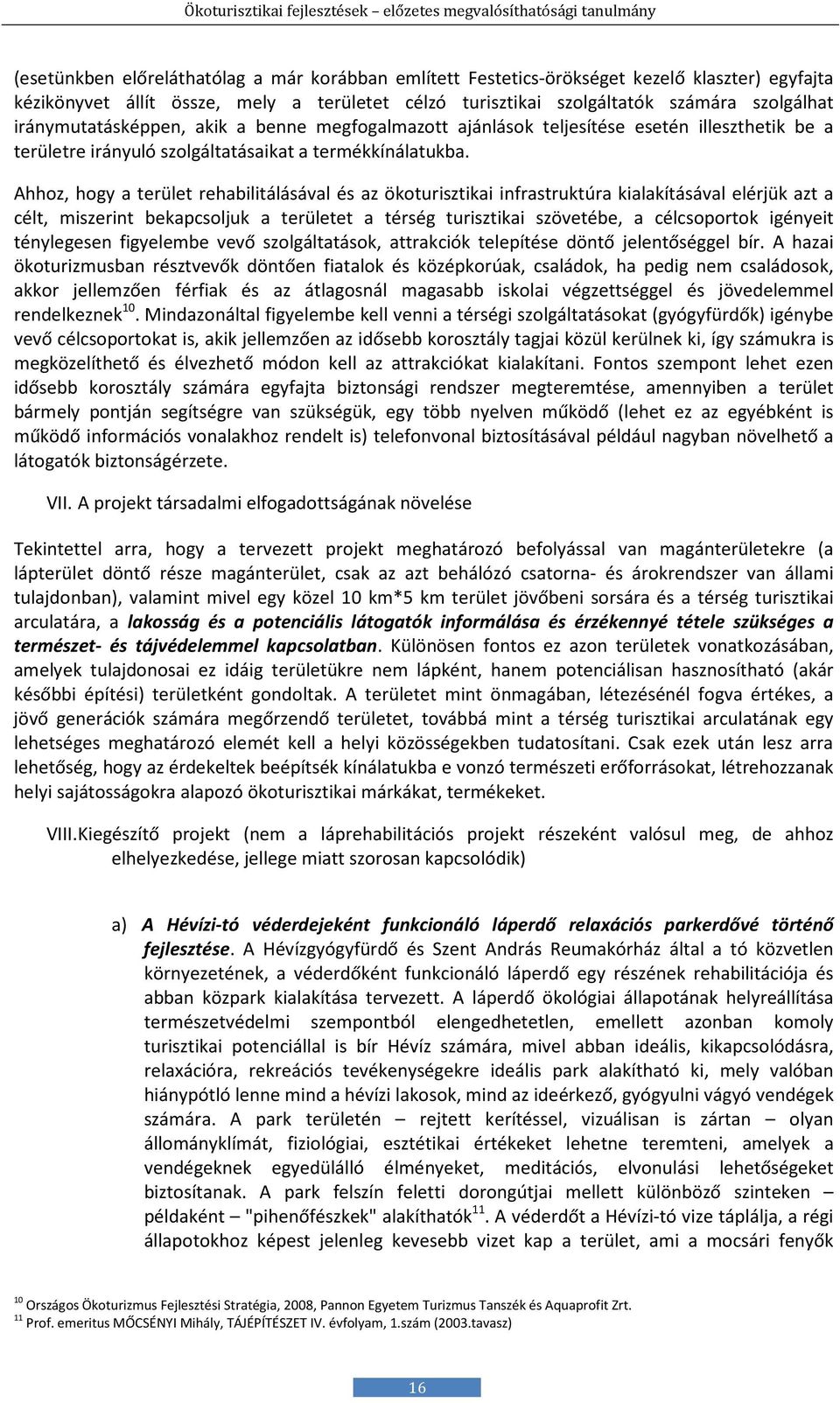 Ahhoz, hogy a terület rehabilitálásával és az ökoturisztikai infrastruktúra kialakításával elérjük azt a célt, miszerint bekapcsoljuk a területet a térség turisztikai szövetébe, a célcsoportok