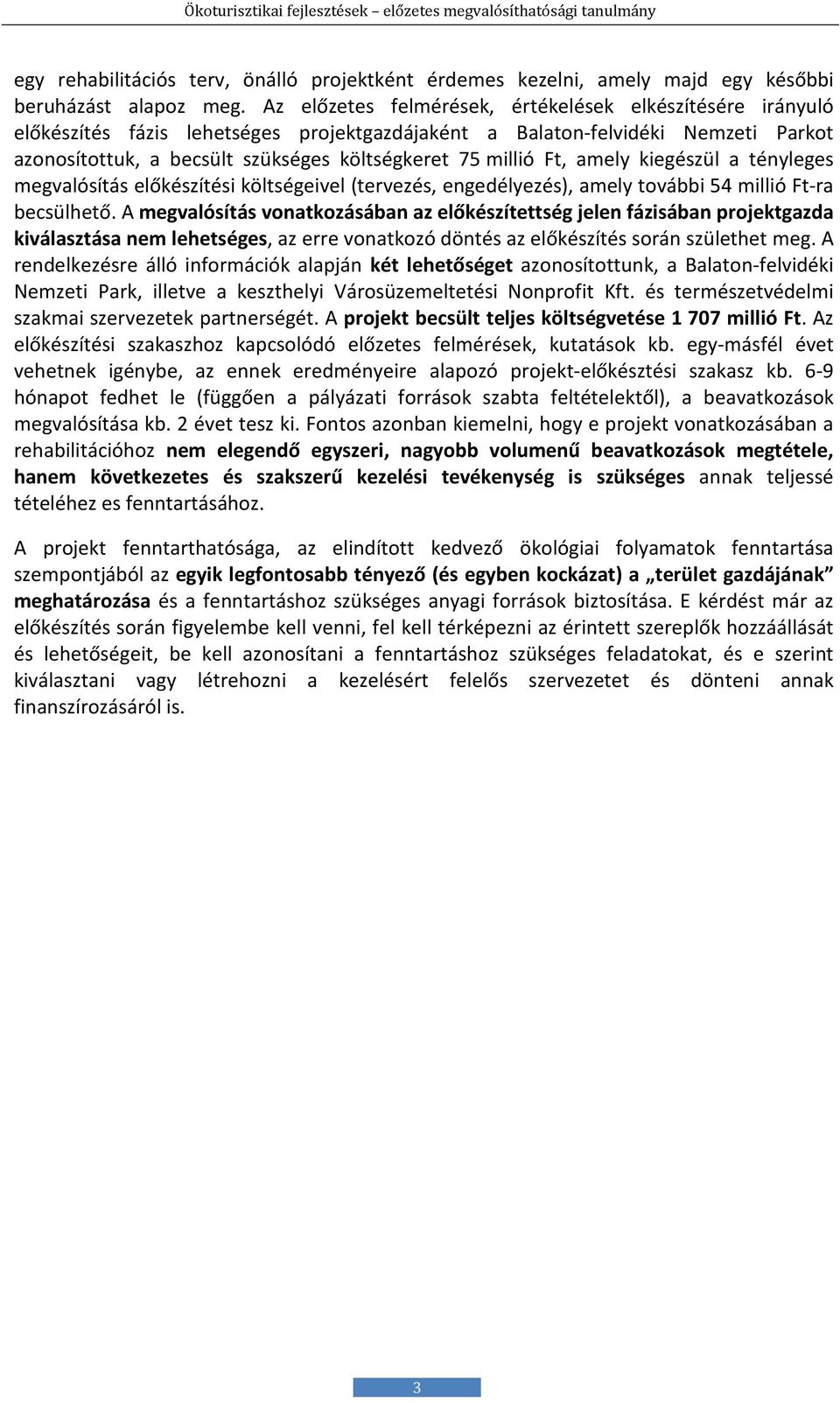 Ft, amely kiegészül a tényleges megvalósítás előkészítési költségeivel (tervezés, engedélyezés), amely további 54 millió Ft-ra becsülhető.