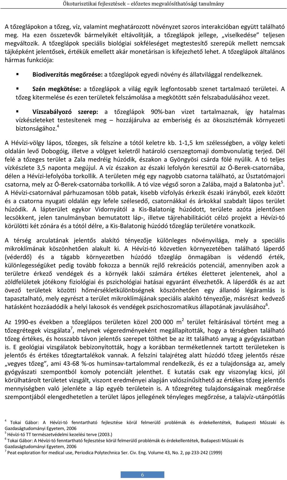 A tőzeglápok speciális biológiai sokféleséget megtestesítő szerepük mellett nemcsak tájképként jelentősek, értékük emellett akár monetárisan is kifejezhető lehet.