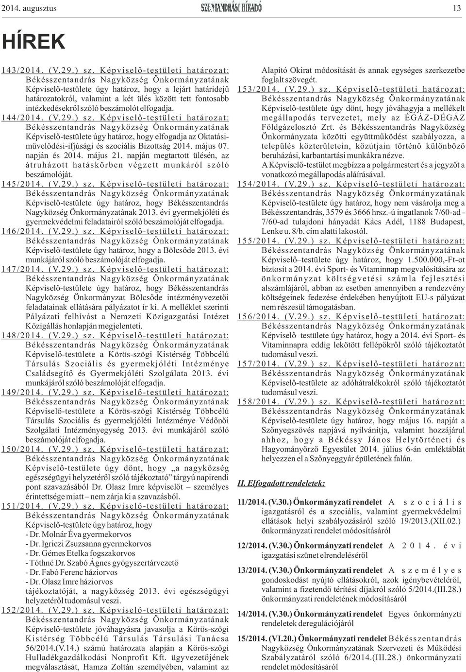 (V.29.) sz. Képviselő-testületi határozat: Képviselő-testülete úgy határoz, hogy elfogadja az Oktatásiművelődési-ifjúsági és szociális Bizottság 2014. május 07. napján és 2014. május 21.