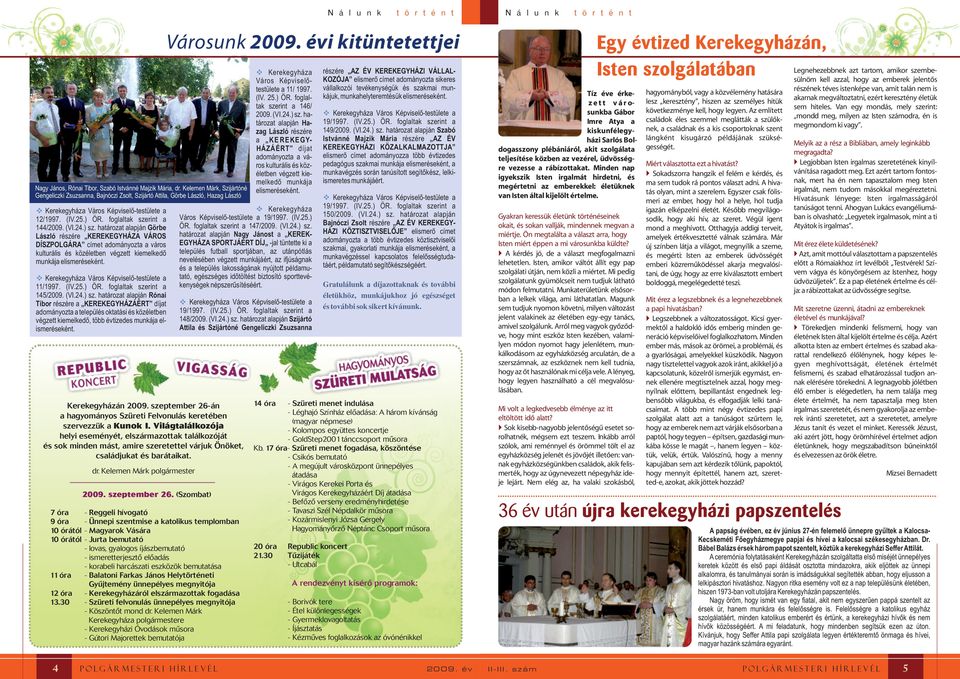 (VI.24.) sz. határozat alapján Görbe László részére KEREKEGYHÁZA VÁROS DÍSZPOLGÁRA címet adományozta a város kulturális és közéletben végzett kiemelkedõ munkája elismeréseként.