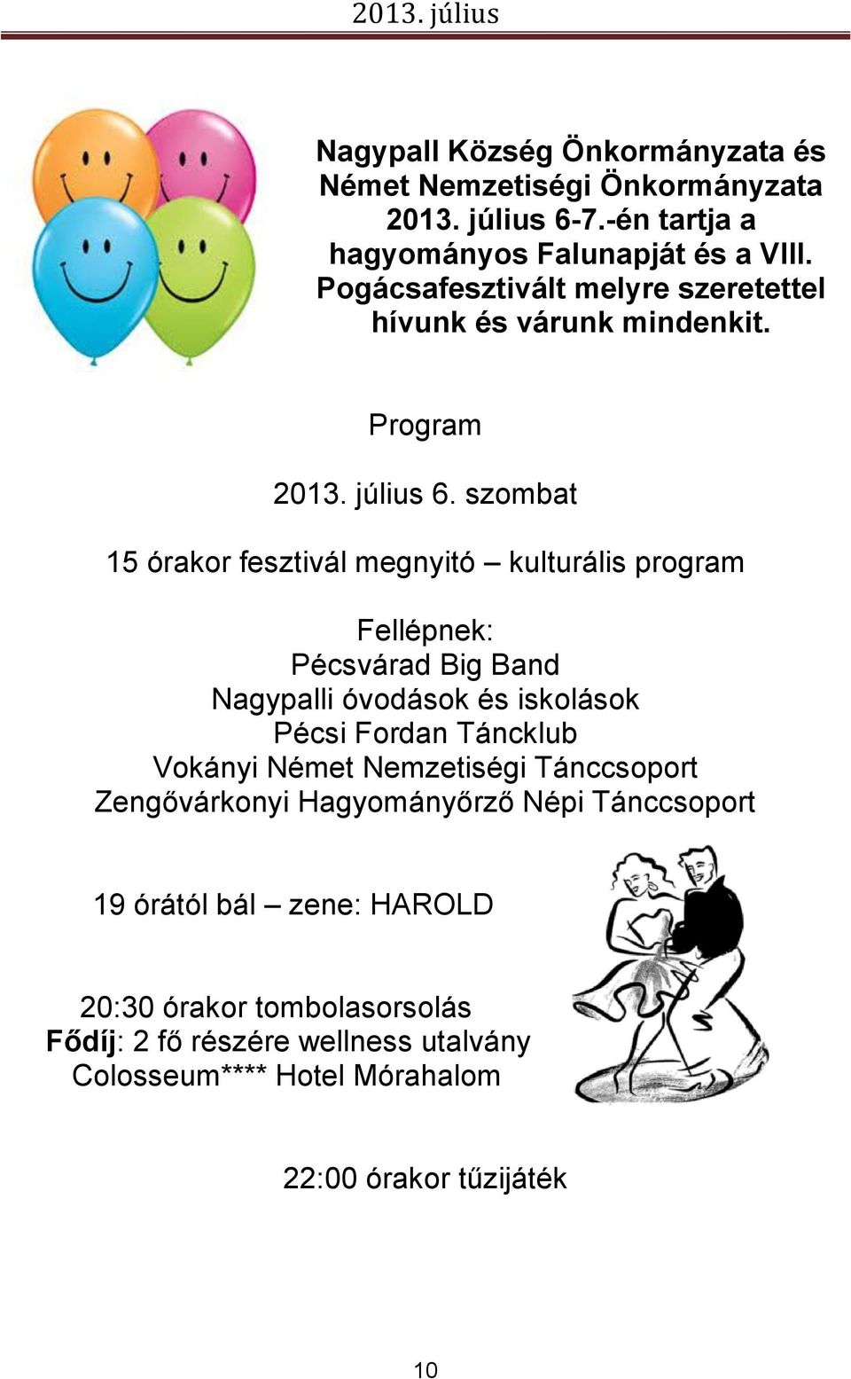 szombat 15 órakor fesztivál megnyitó kulturális program Fellépnek: Pécsvárad Big Band Nagypalli óvodások és iskolások Pécsi Fordan Táncklub Vokányi